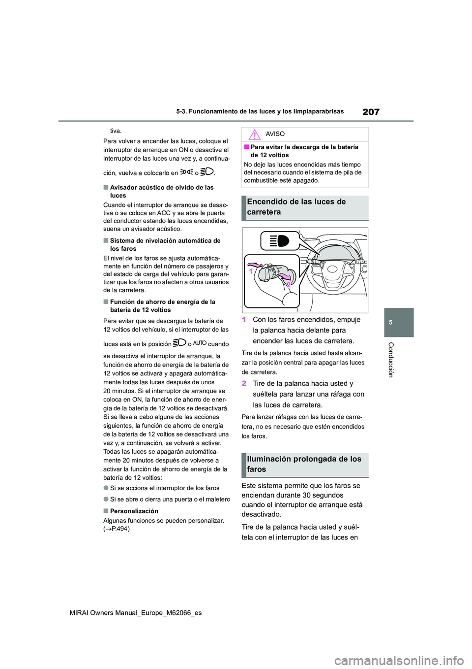 TOYOTA MIRAI 2020 Manual del propietario (in Spanish) 207
5
MIRAI Owners Manual_Europe_M62066_es
5-3. Funcionamiento de las luces y los limpiaparabrisas
Conducción
tiva.
Para volver a encender las luces, coloque el
interruptor de arranque en ON o des TOYOTA MIRAI 2020 Manual del propietario (in Spanish) 207
5
MIRAI Owners Manual_Europe_M62066_es
5-3. Funcionamiento de las luces y los limpiaparabrisas
Conducción
tiva.
Para volver a encender las luces, coloque el
interruptor de arranque en ON o des