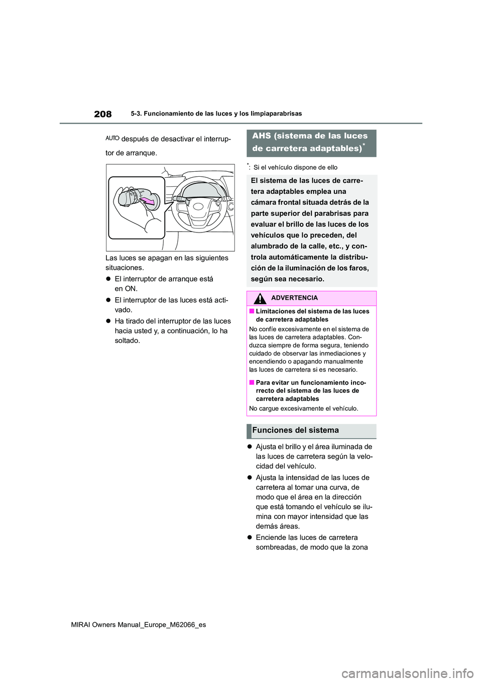 TOYOTA MIRAI 2020 Manual del propietario (in Spanish) 208
MIRAI Owners Manual_Europe_M62066_es
5-3. Funcionamiento de las luces y los limpiaparabrisas
después de desactivar el interrup-
tor de arranque.
Las luces se apagan en las siguientes
situaci TOYOTA MIRAI 2020 Manual del propietario (in Spanish) 208
MIRAI Owners Manual_Europe_M62066_es
5-3. Funcionamiento de las luces y los limpiaparabrisas
después de desactivar el interrup-
tor de arranque.
Las luces se apagan en las siguientes
situaci