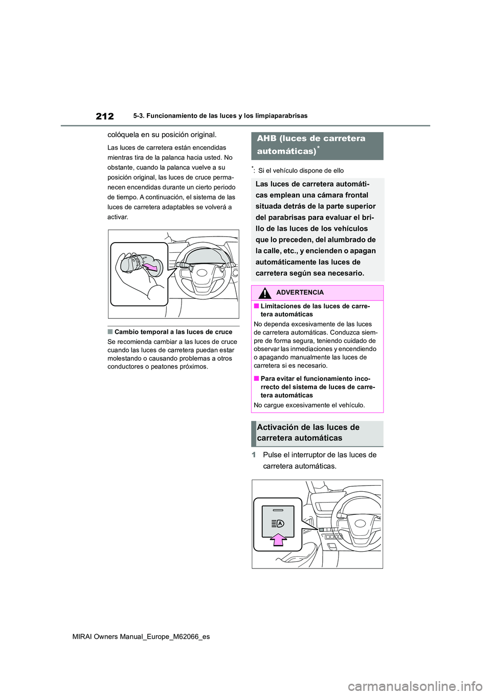 TOYOTA MIRAI 2020 Manual del propietario (in Spanish) 212
MIRAI Owners Manual_Europe_M62066_es
5-3. Funcionamiento de las luces y los limpiaparabrisas
colóquela en su posición original.
Las luces de carretera están encendidas
mientras tira de la pal TOYOTA MIRAI 2020 Manual del propietario (in Spanish) 212
MIRAI Owners Manual_Europe_M62066_es
5-3. Funcionamiento de las luces y los limpiaparabrisas
colóquela en su posición original.
Las luces de carretera están encendidas
mientras tira de la pal