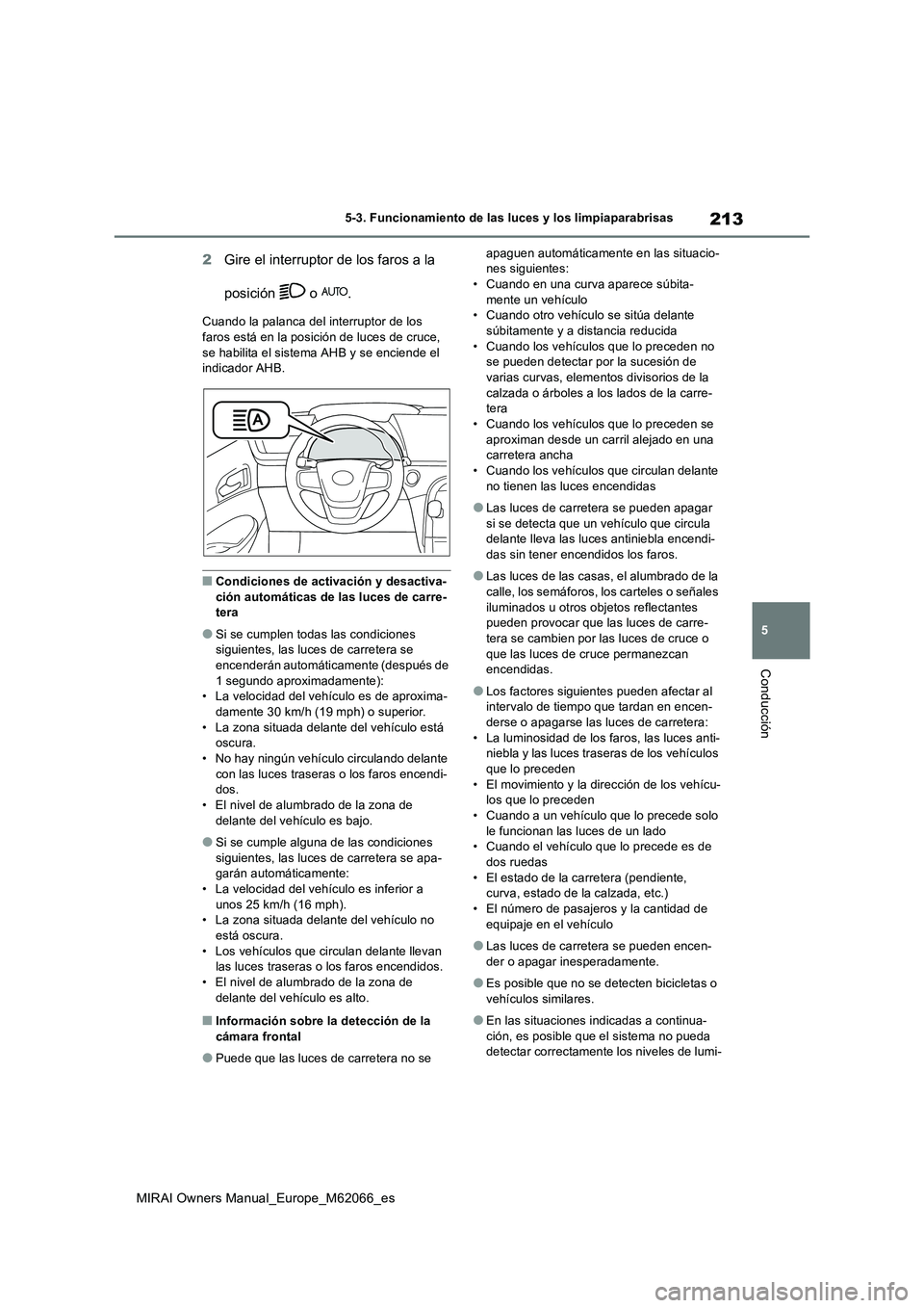 TOYOTA MIRAI 2020 Manual del propietario (in Spanish) 213
5
MIRAI Owners Manual_Europe_M62066_es
5-3. Funcionamiento de las luces y los limpiaparabrisas
Conducción
2Gire el interruptor de los faros a la
posición o .
Cuando la palanca del interruptor TOYOTA MIRAI 2020 Manual del propietario (in Spanish) 213
5
MIRAI Owners Manual_Europe_M62066_es
5-3. Funcionamiento de las luces y los limpiaparabrisas
Conducción
2Gire el interruptor de los faros a la
posición o .
Cuando la palanca del interruptor