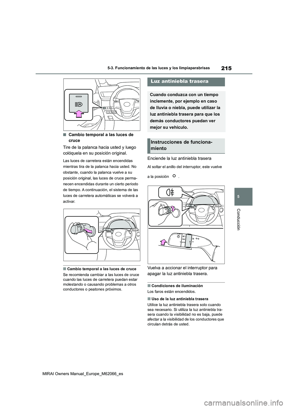 TOYOTA MIRAI 2020 Manual del propietario (in Spanish) 215
5
MIRAI Owners Manual_Europe_M62066_es
5-3. Funcionamiento de las luces y los limpiaparabrisas
Conducción
■Cambio temporal a las luces de
cruce
Tire de la palanca hacia usted y luego
coló TOYOTA MIRAI 2020 Manual del propietario (in Spanish) 215
5
MIRAI Owners Manual_Europe_M62066_es
5-3. Funcionamiento de las luces y los limpiaparabrisas
Conducción
■Cambio temporal a las luces de
cruce
Tire de la palanca hacia usted y luego
coló
