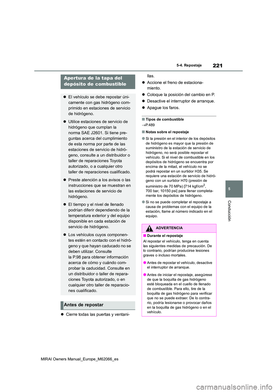 TOYOTA MIRAI 2020 Manual del propietario (in Spanish) 221
5
MIRAI Owners Manual_Europe_M62066_es
5-4. Repostaje
Conducción
5-4.Repos ta je
Cierre todas las puertas y ventani-
llas.
Accione el freno de estaciona-
miento.
Coloque la posici TOYOTA MIRAI 2020 Manual del propietario (in Spanish) 221
5
MIRAI Owners Manual_Europe_M62066_es
5-4. Repostaje
Conducción
5-4.Repos ta je
Cierre todas las puertas y ventani-
llas.
Accione el freno de estaciona-
miento.
Coloque la posici