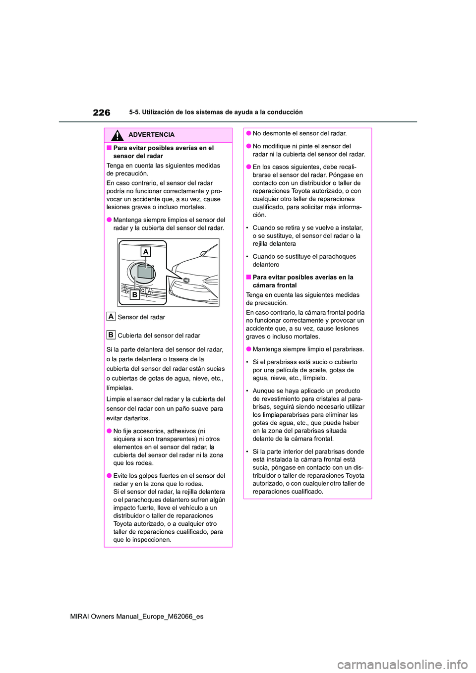 TOYOTA MIRAI 2020 Manual del propietario (in Spanish) 226
MIRAI Owners Manual_Europe_M62066_es
5-5. Utilización de los sistemas de ayuda a la conducción
ADVERTENCIA
■Para evitar posibles averías en el
sensor del radar
Tenga en cuenta las siguient TOYOTA MIRAI 2020 Manual del propietario (in Spanish) 226
MIRAI Owners Manual_Europe_M62066_es
5-5. Utilización de los sistemas de ayuda a la conducción
ADVERTENCIA
■Para evitar posibles averías en el
sensor del radar
Tenga en cuenta las siguient