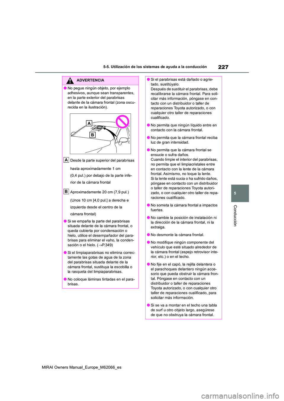 TOYOTA MIRAI 2020 Manual del propietario (in Spanish) 227
5
MIRAI Owners Manual_Europe_M62066_es
5-5. Utilización de los sistemas de ayuda a la conducción
Conducción
ADVERTENCIA
●No pegue ningún objeto, por ejemplo
adhesivos, aunque sean transpar TOYOTA MIRAI 2020 Manual del propietario (in Spanish) 227
5
MIRAI Owners Manual_Europe_M62066_es
5-5. Utilización de los sistemas de ayuda a la conducción
Conducción
ADVERTENCIA
●No pegue ningún objeto, por ejemplo
adhesivos, aunque sean transpar