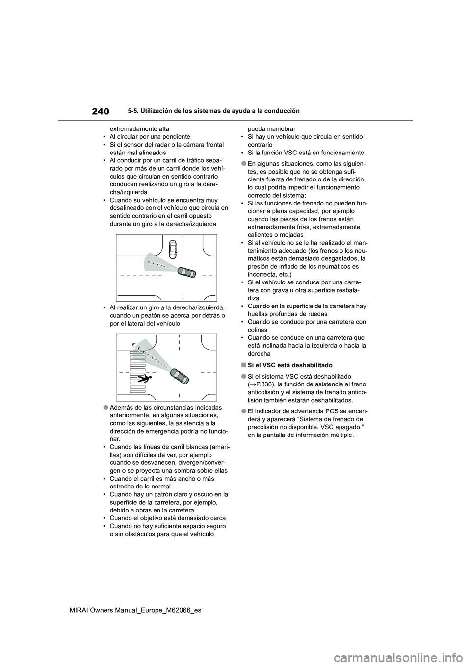 TOYOTA MIRAI 2020 Manual del propietario (in Spanish) 240
MIRAI Owners Manual_Europe_M62066_es
5-5. Utilización de los sistemas de ayuda a la conducción
extremadamente alta
• Al circular por una pendiente
• Si el sensor del radar o la cámara front TOYOTA MIRAI 2020 Manual del propietario (in Spanish) 240
MIRAI Owners Manual_Europe_M62066_es
5-5. Utilización de los sistemas de ayuda a la conducción
extremadamente alta
• Al circular por una pendiente
• Si el sensor del radar o la cámara front