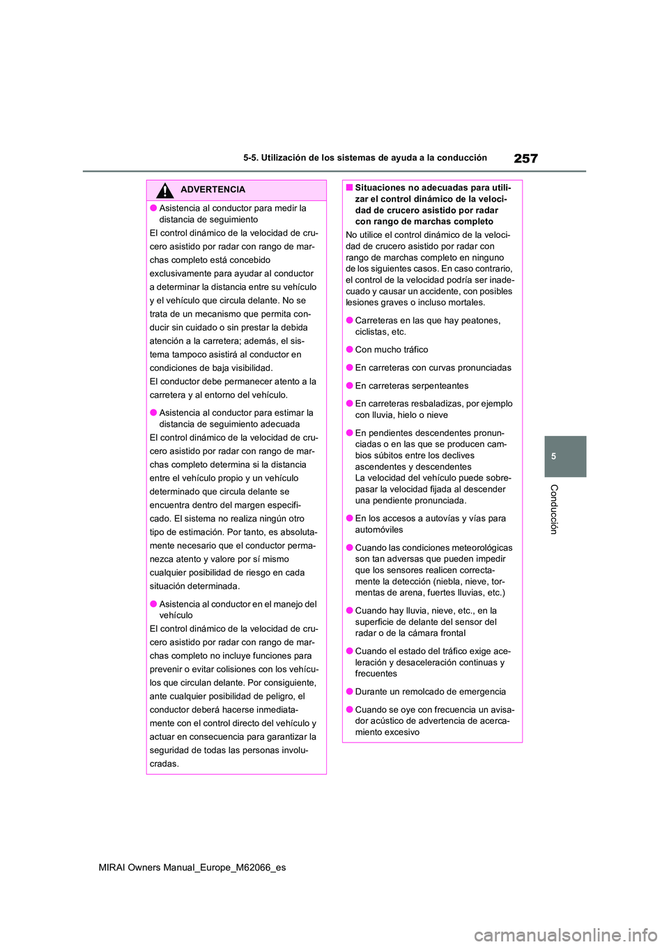 TOYOTA MIRAI 2020 Manual del propietario (in Spanish) 257
5
MIRAI Owners Manual_Europe_M62066_es
5-5. Utilización de los sistemas de ayuda a la conducción
Conducción
ADVERTENCIA
●Asistencia al conductor para medir la
distancia de seguimiento
El c TOYOTA MIRAI 2020 Manual del propietario (in Spanish) 257
5
MIRAI Owners Manual_Europe_M62066_es
5-5. Utilización de los sistemas de ayuda a la conducción
Conducción
ADVERTENCIA
●Asistencia al conductor para medir la
distancia de seguimiento
El c