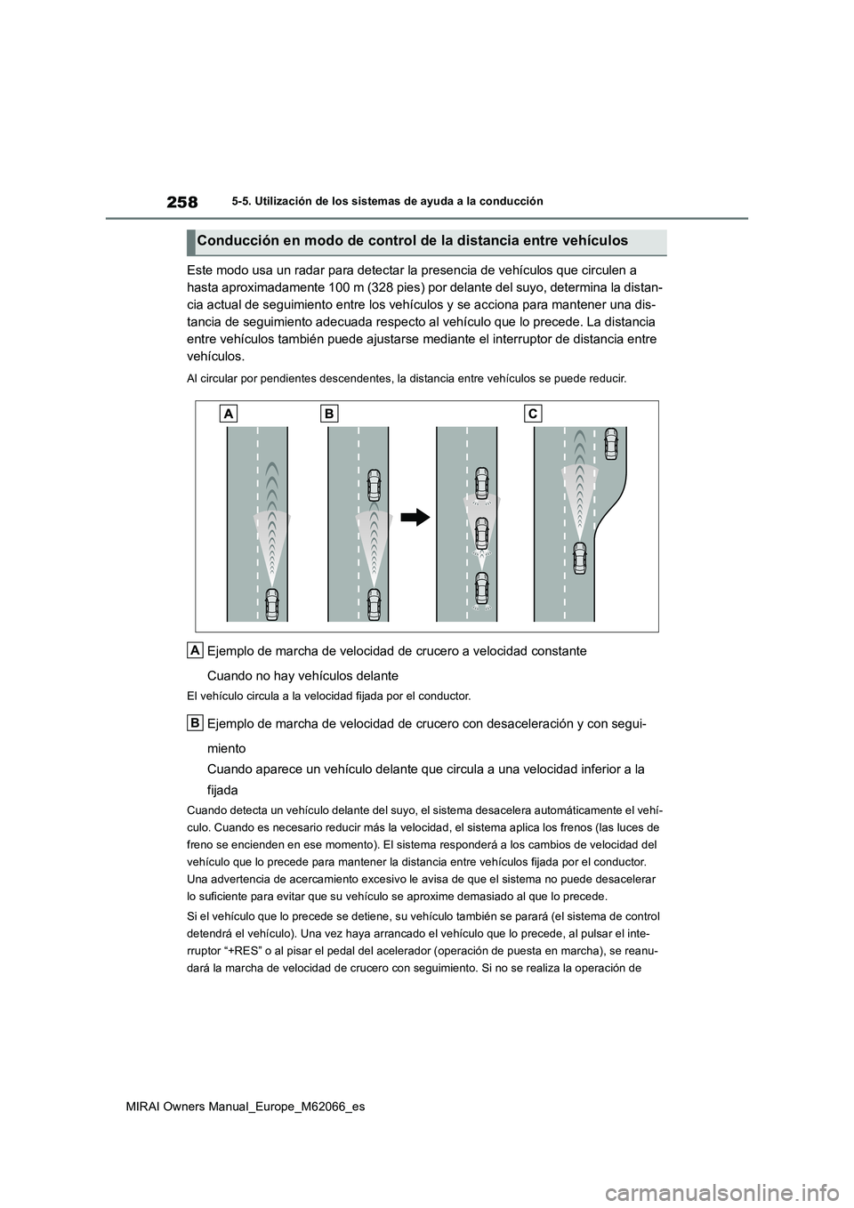 TOYOTA MIRAI 2020 Manual del propietario (in Spanish) 258
MIRAI Owners Manual_Europe_M62066_es
5-5. Utilización de los sistemas de ayuda a la conducción
Este modo usa un radar para detectar la presencia de vehículos que circulen a
hasta aproximadame TOYOTA MIRAI 2020 Manual del propietario (in Spanish) 258
MIRAI Owners Manual_Europe_M62066_es
5-5. Utilización de los sistemas de ayuda a la conducción
Este modo usa un radar para detectar la presencia de vehículos que circulen a
hasta aproximadame