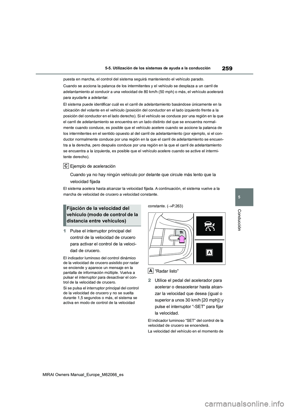 TOYOTA MIRAI 2020 Manual del propietario (in Spanish) 259
5
MIRAI Owners Manual_Europe_M62066_es
5-5. Utilización de los sistemas de ayuda a la conducción
Conducción
puesta en marcha, el control del sistema seguirá manteniendo el vehículo parado.
Cu TOYOTA MIRAI 2020 Manual del propietario (in Spanish) 259
5
MIRAI Owners Manual_Europe_M62066_es
5-5. Utilización de los sistemas de ayuda a la conducción
Conducción
puesta en marcha, el control del sistema seguirá manteniendo el vehículo parado.
Cu