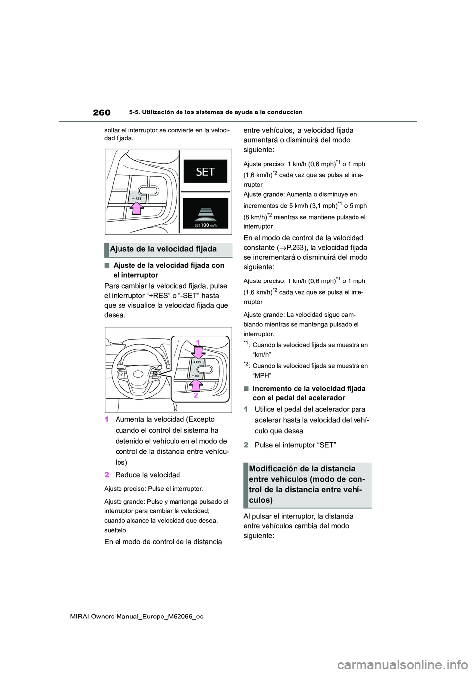 TOYOTA MIRAI 2020 Manual del propietario (in Spanish) 260
MIRAI Owners Manual_Europe_M62066_es
5-5. Utilización de los sistemas de ayuda a la conducción
soltar el interruptor se convierte en la veloci- dad fijada.
■Ajuste de la velocidad fijada con TOYOTA MIRAI 2020 Manual del propietario (in Spanish) 260
MIRAI Owners Manual_Europe_M62066_es
5-5. Utilización de los sistemas de ayuda a la conducción
soltar el interruptor se convierte en la veloci- dad fijada.
■Ajuste de la velocidad fijada con