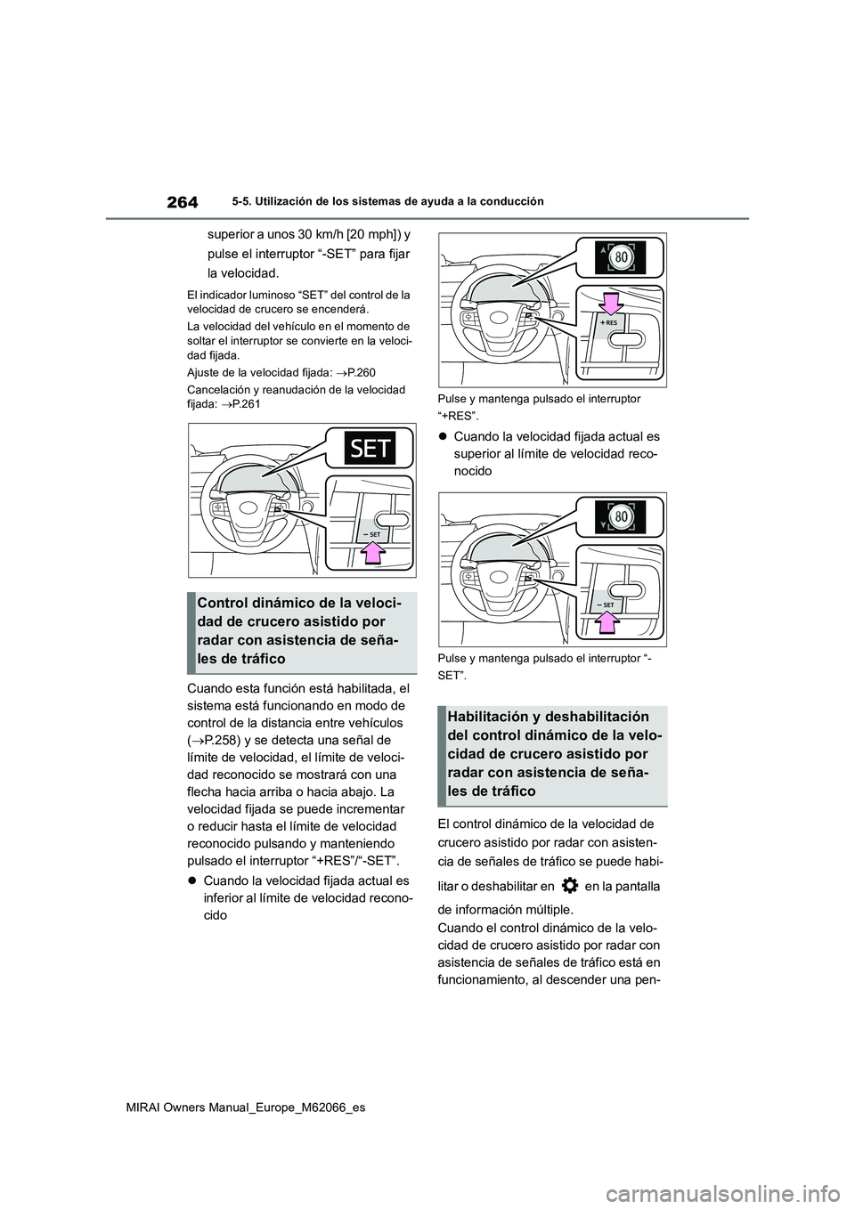 TOYOTA MIRAI 2020  Manual del propietario (in Spanish) 264
MIRAI Owners Manual_Europe_M62066_es
5-5. Utilización de los sistemas de ayuda a la conducción
superior a unos 30 km/h [20 mph]) y 
pulse el interruptor “-SET” para fijar 
la velocidad.
El i
