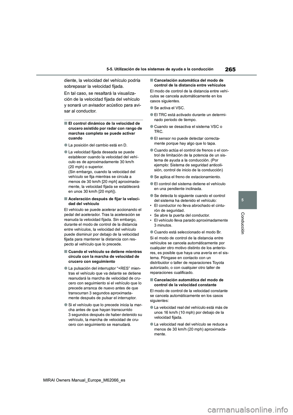 TOYOTA MIRAI 2020 Manual del propietario (in Spanish) 265
5
MIRAI Owners Manual_Europe_M62066_es
5-5. Utilización de los sistemas de ayuda a la conducción
Conducción
diente, la velocidad del vehículo podría
sobrepasar la velocidad fijada.
En tal ca TOYOTA MIRAI 2020 Manual del propietario (in Spanish) 265
5
MIRAI Owners Manual_Europe_M62066_es
5-5. Utilización de los sistemas de ayuda a la conducción
Conducción
diente, la velocidad del vehículo podría
sobrepasar la velocidad fijada.
En tal ca