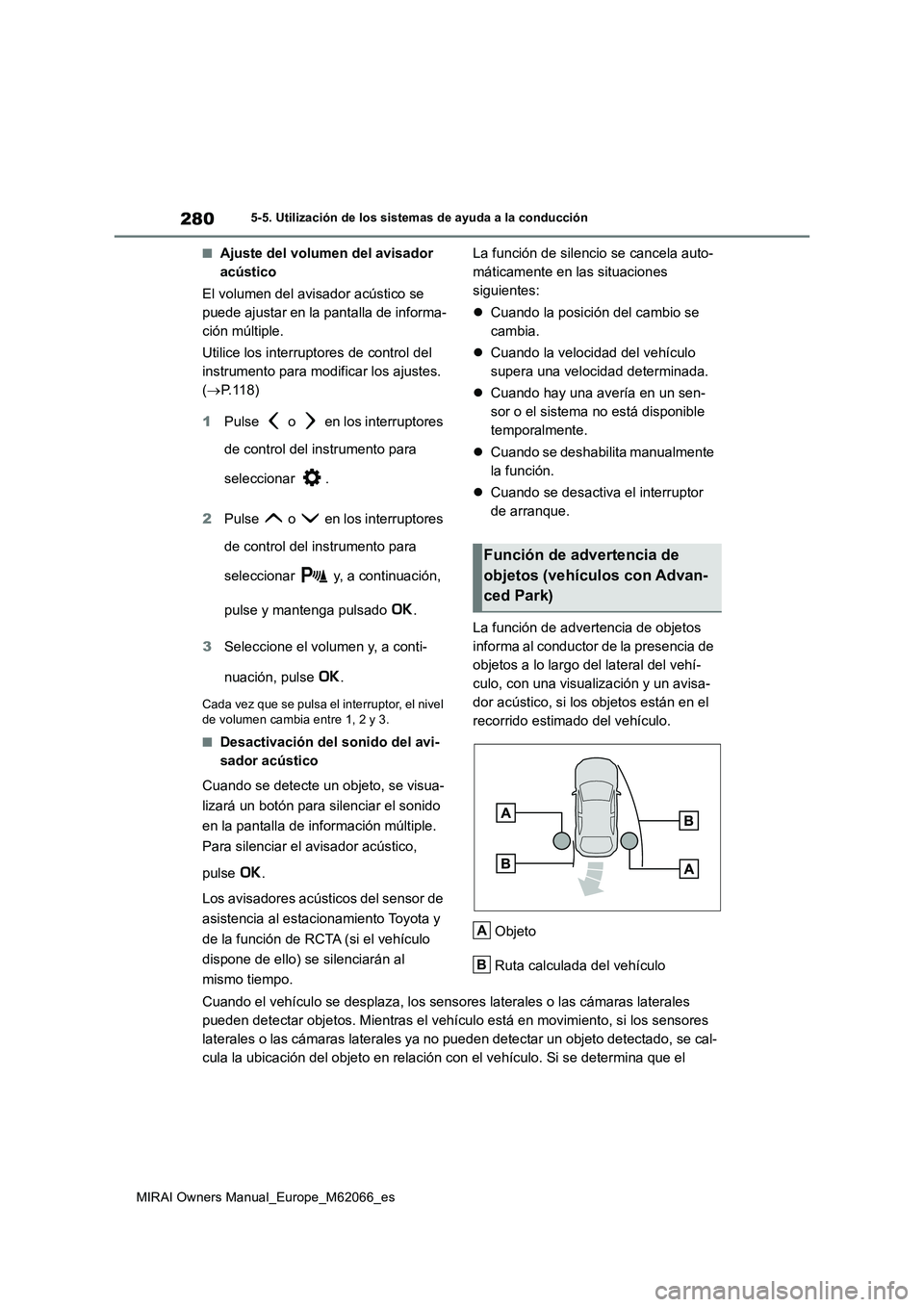 TOYOTA MIRAI 2020 Manual del propietario (in Spanish) 280
MIRAI Owners Manual_Europe_M62066_es
5-5. Utilización de los sistemas de ayuda a la conducción
■Ajuste del volumen del avisador
acústico
El volumen del avisador acústico se
puede ajustar e TOYOTA MIRAI 2020 Manual del propietario (in Spanish) 280
MIRAI Owners Manual_Europe_M62066_es
5-5. Utilización de los sistemas de ayuda a la conducción
■Ajuste del volumen del avisador
acústico
El volumen del avisador acústico se
puede ajustar e