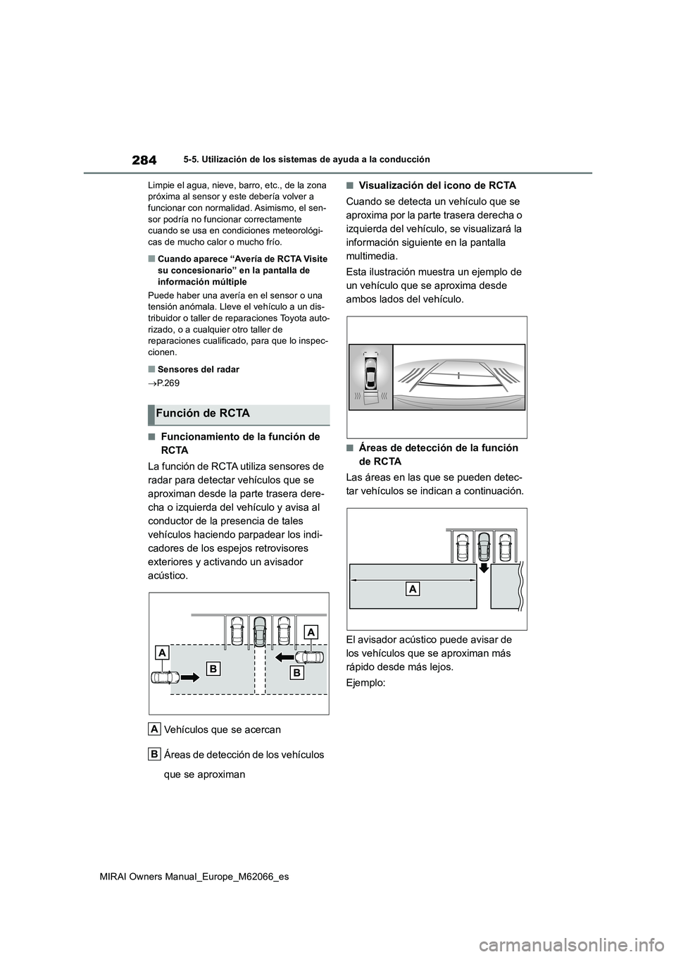 TOYOTA MIRAI 2020 Manual del propietario (in Spanish) 284
MIRAI Owners Manual_Europe_M62066_es
5-5. Utilización de los sistemas de ayuda a la conducción
Limpie el agua, nieve, barro, etc., de la zona próxima al sensor y este debería volver a funcio TOYOTA MIRAI 2020 Manual del propietario (in Spanish) 284
MIRAI Owners Manual_Europe_M62066_es
5-5. Utilización de los sistemas de ayuda a la conducción
Limpie el agua, nieve, barro, etc., de la zona próxima al sensor y este debería volver a funcio