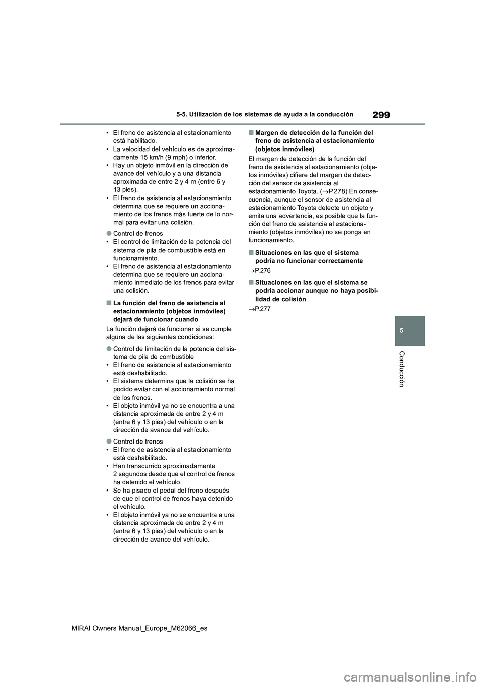 TOYOTA MIRAI 2020 Manual del propietario (in Spanish) 299
5
MIRAI Owners Manual_Europe_M62066_es
5-5. Utilización de los sistemas de ayuda a la conducción
Conducción
• El freno de asistencia al estacionamiento
está habilitado.
• La velocidad del TOYOTA MIRAI 2020 Manual del propietario (in Spanish) 299
5
MIRAI Owners Manual_Europe_M62066_es
5-5. Utilización de los sistemas de ayuda a la conducción
Conducción
• El freno de asistencia al estacionamiento
está habilitado.
• La velocidad del