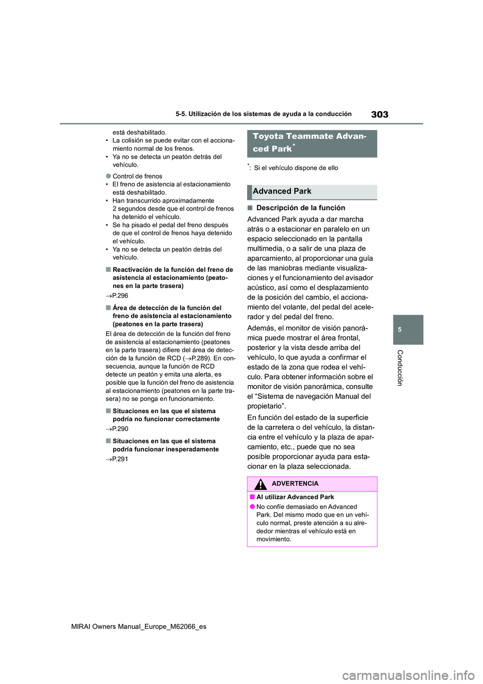 TOYOTA MIRAI 2020 Manual del propietario (in Spanish) 303
5
MIRAI Owners Manual_Europe_M62066_es
5-5. Utilización de los sistemas de ayuda a la conducción
Conducción
está deshabilitado. • La colisión se puede evitar con el acciona-miento normal de TOYOTA MIRAI 2020 Manual del propietario (in Spanish) 303
5
MIRAI Owners Manual_Europe_M62066_es
5-5. Utilización de los sistemas de ayuda a la conducción
Conducción
está deshabilitado. • La colisión se puede evitar con el acciona-miento normal de