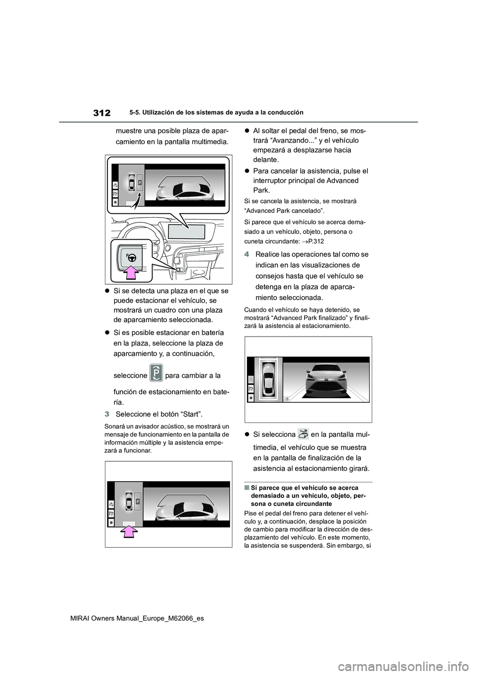TOYOTA MIRAI 2020 Manual del propietario (in Spanish) 312
MIRAI Owners Manual_Europe_M62066_es
5-5. Utilización de los sistemas de ayuda a la conducción
muestre una posible plaza de apar-
camiento en la pantalla multimedia.
Si se detecta una plaza e TOYOTA MIRAI 2020 Manual del propietario (in Spanish) 312
MIRAI Owners Manual_Europe_M62066_es
5-5. Utilización de los sistemas de ayuda a la conducción
muestre una posible plaza de apar-
camiento en la pantalla multimedia.
Si se detecta una plaza e