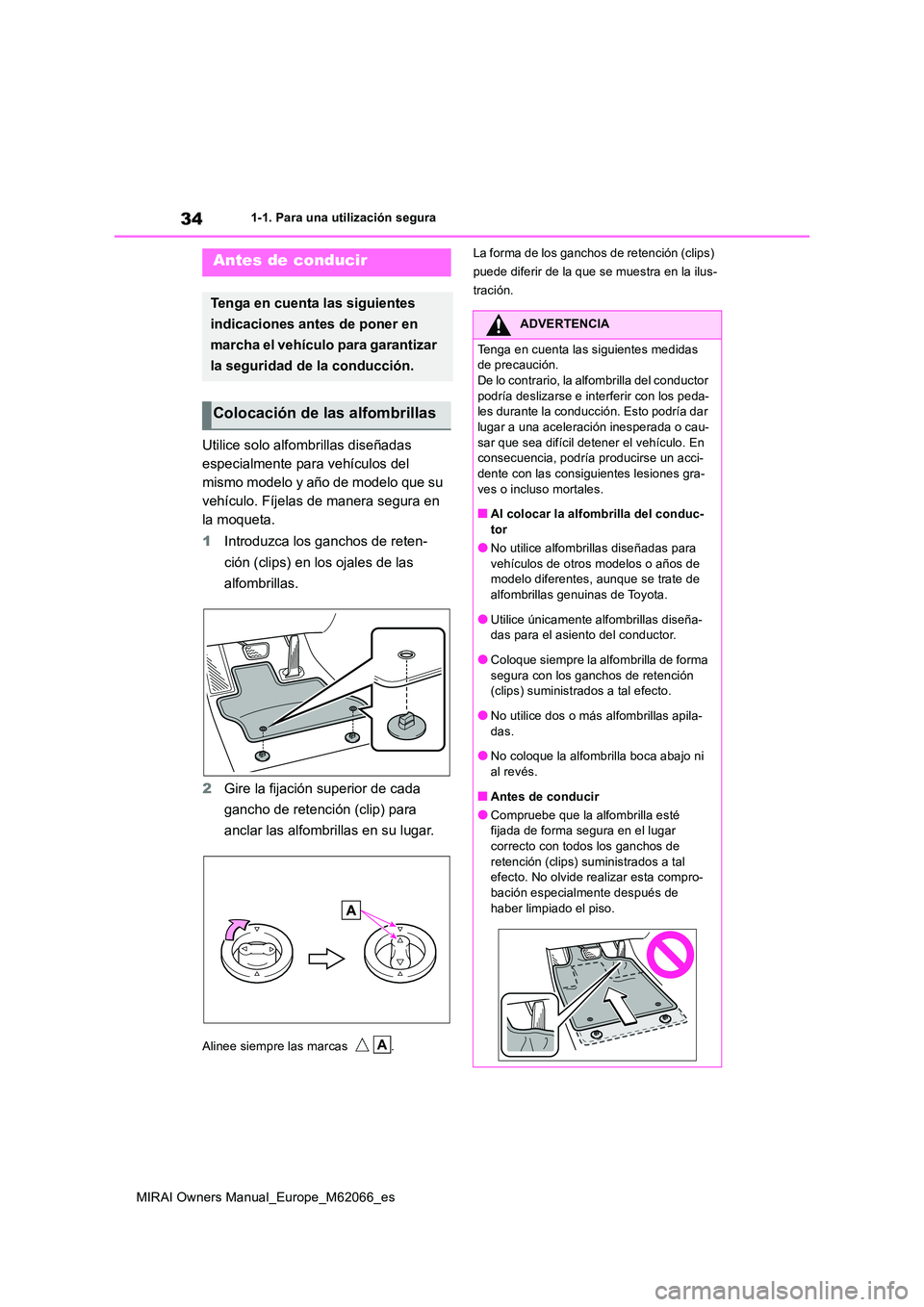 TOYOTA MIRAI 2020 Manual del propietario (in Spanish) 34
MIRAI Owners Manual_Europe_M62066_es
1-1. Para una utilización segura
1-1.Para una utiliz ación seg ura
Utilice solo alfombrillas diseñadas
especialmente para vehículos del
mismo modelo y a TOYOTA MIRAI 2020 Manual del propietario (in Spanish) 34
MIRAI Owners Manual_Europe_M62066_es
1-1. Para una utilización segura
1-1.Para una utiliz ación seg ura
Utilice solo alfombrillas diseñadas
especialmente para vehículos del
mismo modelo y a