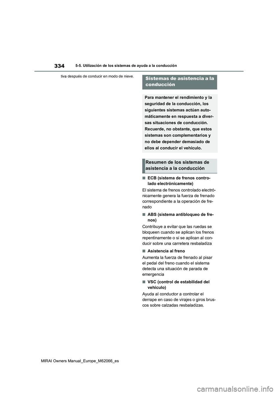 TOYOTA MIRAI 2020 Manual del propietario (in Spanish) 334
MIRAI Owners Manual_Europe_M62066_es
5-5. Utilización de los sistemas de ayuda a la conducción
tiva después de conducir en modo de nieve.
■ECB (sistema de frenos contro-
lado electrónicament TOYOTA MIRAI 2020 Manual del propietario (in Spanish) 334
MIRAI Owners Manual_Europe_M62066_es
5-5. Utilización de los sistemas de ayuda a la conducción
tiva después de conducir en modo de nieve.
■ECB (sistema de frenos contro-
lado electrónicament