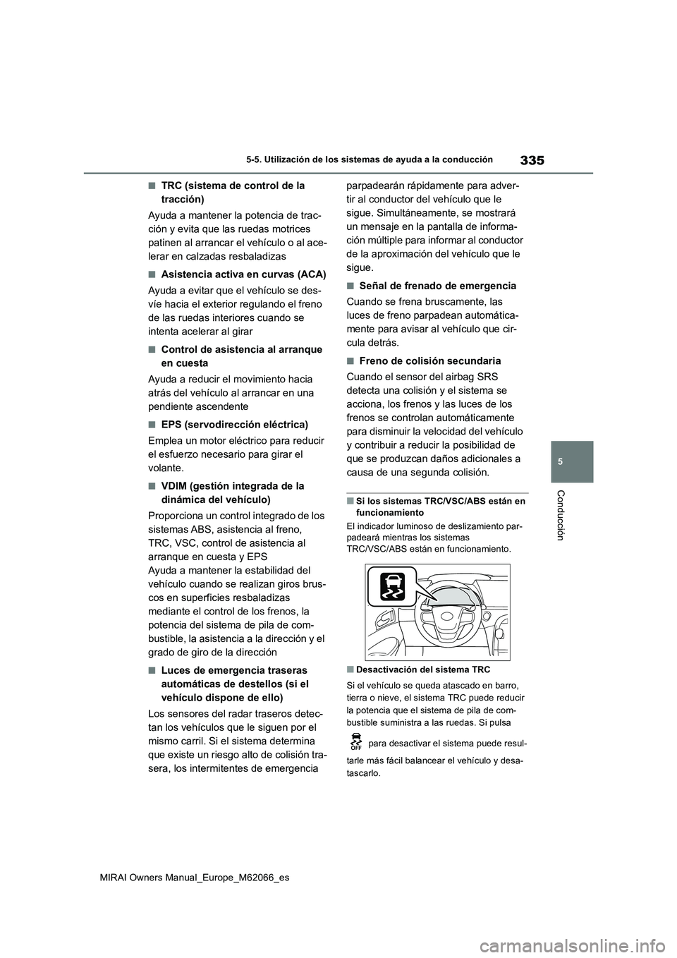 TOYOTA MIRAI 2020 Manual del propietario (in Spanish) 335
5
MIRAI Owners Manual_Europe_M62066_es
5-5. Utilización de los sistemas de ayuda a la conducción
Conducción
■TRC (sistema de control de la
tracción)
Ayuda a mantener la potencia de trac-
ci TOYOTA MIRAI 2020 Manual del propietario (in Spanish) 335
5
MIRAI Owners Manual_Europe_M62066_es
5-5. Utilización de los sistemas de ayuda a la conducción
Conducción
■TRC (sistema de control de la
tracción)
Ayuda a mantener la potencia de trac-
ci