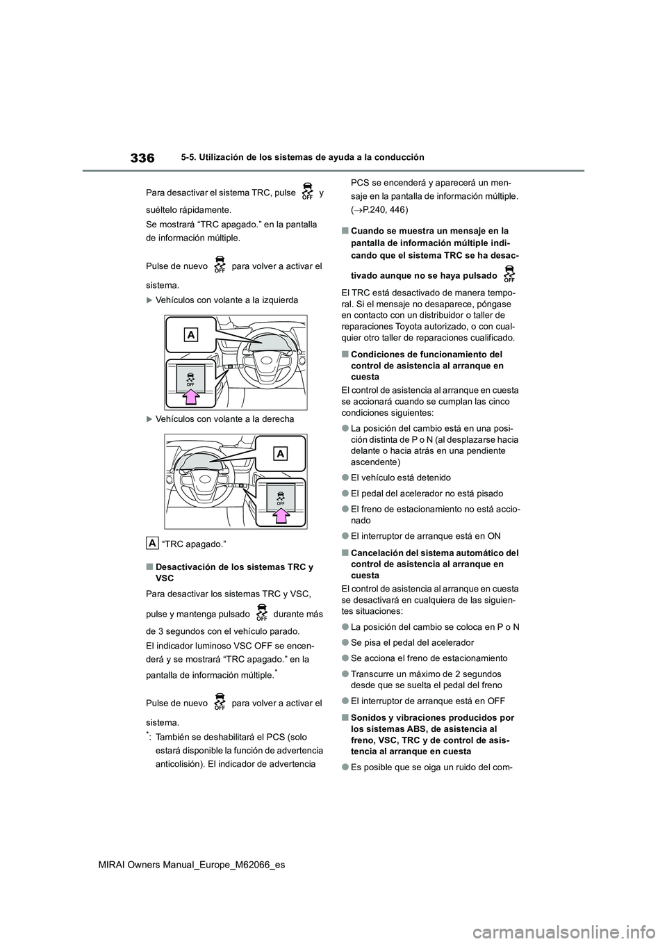 TOYOTA MIRAI 2020 Manual del propietario (in Spanish) 336
MIRAI Owners Manual_Europe_M62066_es
5-5. Utilización de los sistemas de ayuda a la conducción
Para desactivar el sistema TRC, pulse y
suéltelo rápidamente.
Se mostrará “TRC apagado.” TOYOTA MIRAI 2020 Manual del propietario (in Spanish) 336
MIRAI Owners Manual_Europe_M62066_es
5-5. Utilización de los sistemas de ayuda a la conducción
Para desactivar el sistema TRC, pulse y
suéltelo rápidamente.
Se mostrará “TRC apagado.”