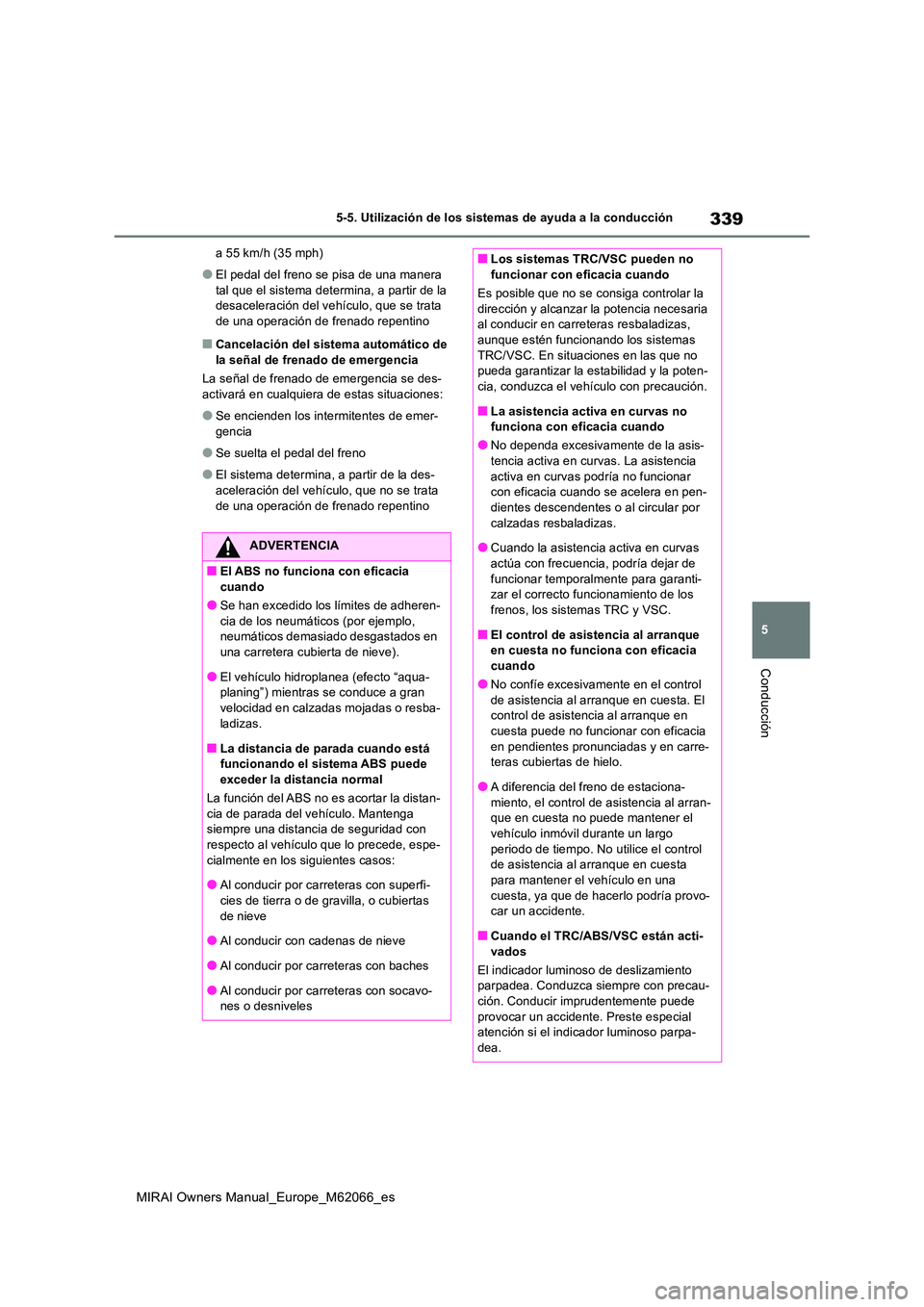 TOYOTA MIRAI 2020 Manual del propietario (in Spanish) 339
5
MIRAI Owners Manual_Europe_M62066_es
5-5. Utilización de los sistemas de ayuda a la conducción
Conducción
a 55 km/h (35 mph)
●El pedal del freno se pisa de una manera
tal que el sistema d TOYOTA MIRAI 2020 Manual del propietario (in Spanish) 339
5
MIRAI Owners Manual_Europe_M62066_es
5-5. Utilización de los sistemas de ayuda a la conducción
Conducción
a 55 km/h (35 mph)
●El pedal del freno se pisa de una manera
tal que el sistema d