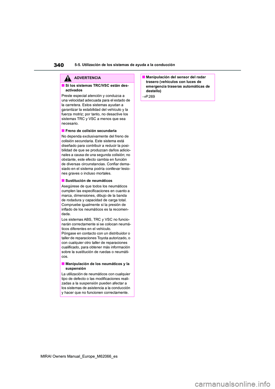 TOYOTA MIRAI 2020 Manual del propietario (in Spanish) 340
MIRAI Owners Manual_Europe_M62066_es
5-5. Utilización de los sistemas de ayuda a la conducción
ADVERTENCIA
■Si los sistemas TRC/VSC están des-
activados
Preste especial atención y conduzca TOYOTA MIRAI 2020 Manual del propietario (in Spanish) 340
MIRAI Owners Manual_Europe_M62066_es
5-5. Utilización de los sistemas de ayuda a la conducción
ADVERTENCIA
■Si los sistemas TRC/VSC están des-
activados
Preste especial atención y conduzca