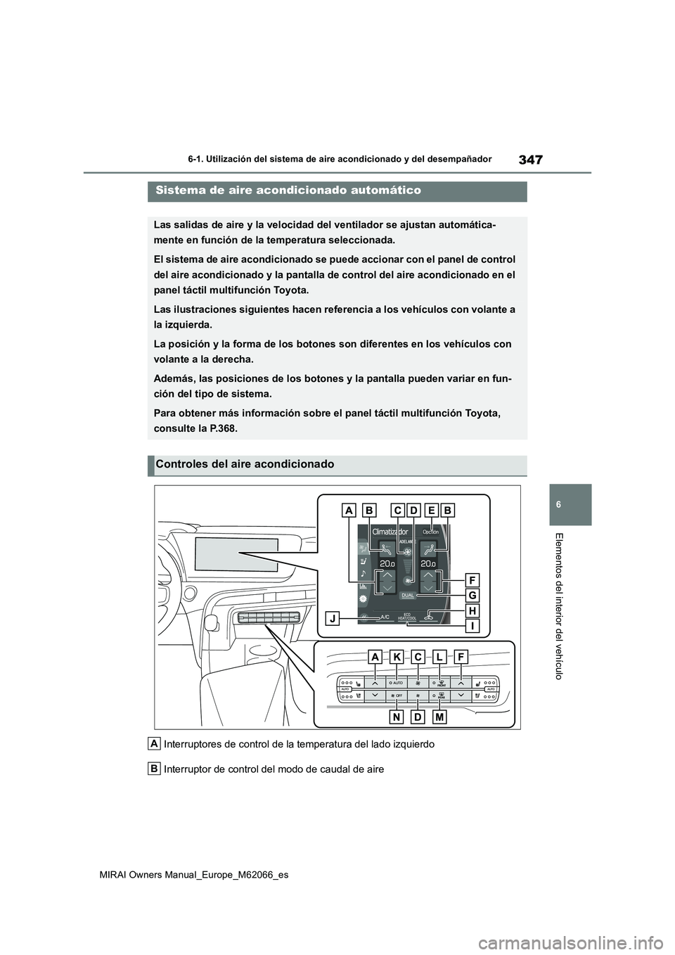 TOYOTA MIRAI 2020 Manual del propietario (in Spanish) 347
6
MIRAI Owners Manual_Europe_M62066_es
6-1. Utilización del sistema de aire acondicionado y del desempañador
Elementos del interior del vehículo
Interruptores de control de la temperatura del l TOYOTA MIRAI 2020 Manual del propietario (in Spanish) 347
6
MIRAI Owners Manual_Europe_M62066_es
6-1. Utilización del sistema de aire acondicionado y del desempañador
Elementos del interior del vehículo
Interruptores de control de la temperatura del l