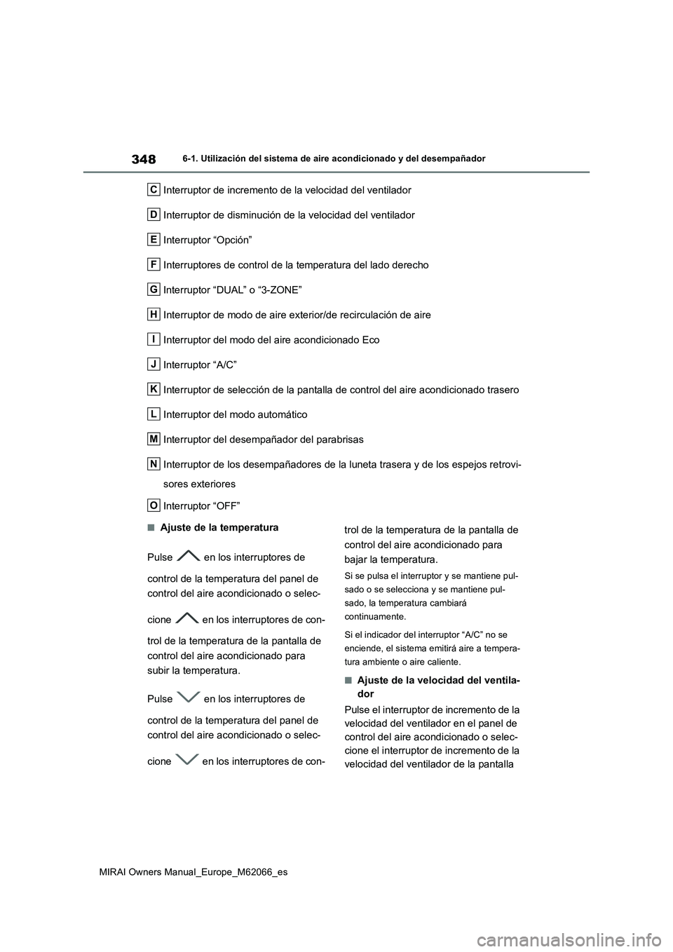 TOYOTA MIRAI 2020 Manual del propietario (in Spanish) 348
MIRAI Owners Manual_Europe_M62066_es
6-1. Utilización del sistema de aire acondicionado y del desempañador
Interruptor de incremento de la velocidad del ventilador
Interruptor de disminución de TOYOTA MIRAI 2020 Manual del propietario (in Spanish) 348
MIRAI Owners Manual_Europe_M62066_es
6-1. Utilización del sistema de aire acondicionado y del desempañador
Interruptor de incremento de la velocidad del ventilador
Interruptor de disminución de