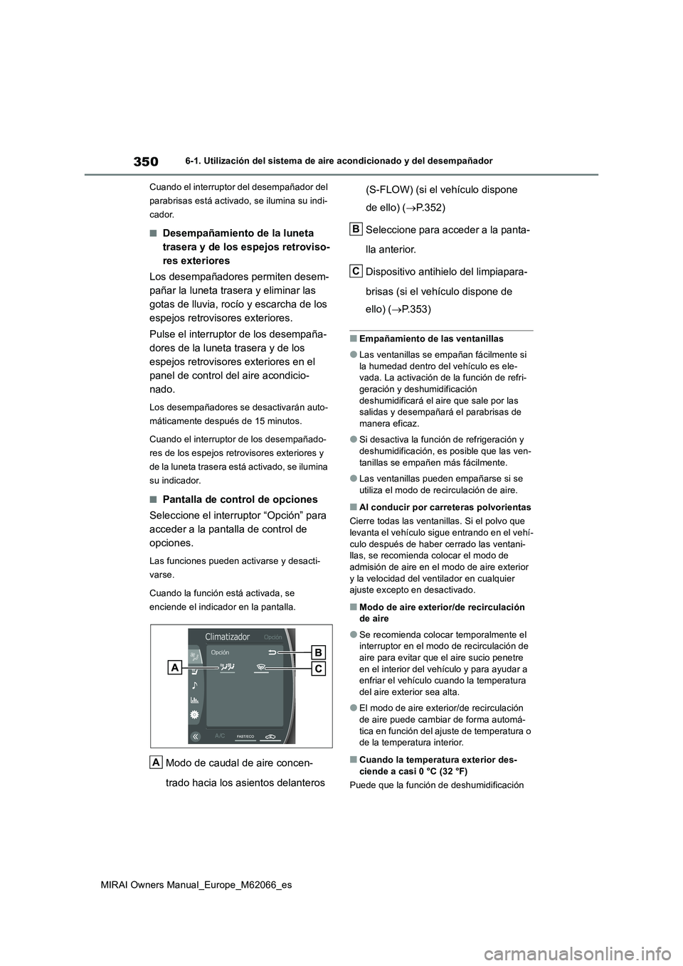 TOYOTA MIRAI 2020 Manual del propietario (in Spanish) 350
MIRAI Owners Manual_Europe_M62066_es
6-1. Utilización del sistema de aire acondicionado y del desempañador
Cuando el interruptor del desempañador del
parabrisas está activado, se ilumina su i TOYOTA MIRAI 2020 Manual del propietario (in Spanish) 350
MIRAI Owners Manual_Europe_M62066_es
6-1. Utilización del sistema de aire acondicionado y del desempañador
Cuando el interruptor del desempañador del
parabrisas está activado, se ilumina su i