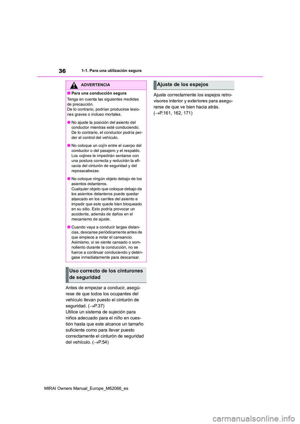 TOYOTA MIRAI 2020 Manual del propietario (in Spanish) 36
MIRAI Owners Manual_Europe_M62066_es
1-1. Para una utilización segura
Antes de empezar a conducir, asegú-
rese de que todos los ocupantes del
vehículo llevan puesto el cinturón de
seguridad. TOYOTA MIRAI 2020 Manual del propietario (in Spanish) 36
MIRAI Owners Manual_Europe_M62066_es
1-1. Para una utilización segura
Antes de empezar a conducir, asegú-
rese de que todos los ocupantes del
vehículo llevan puesto el cinturón de
seguridad.