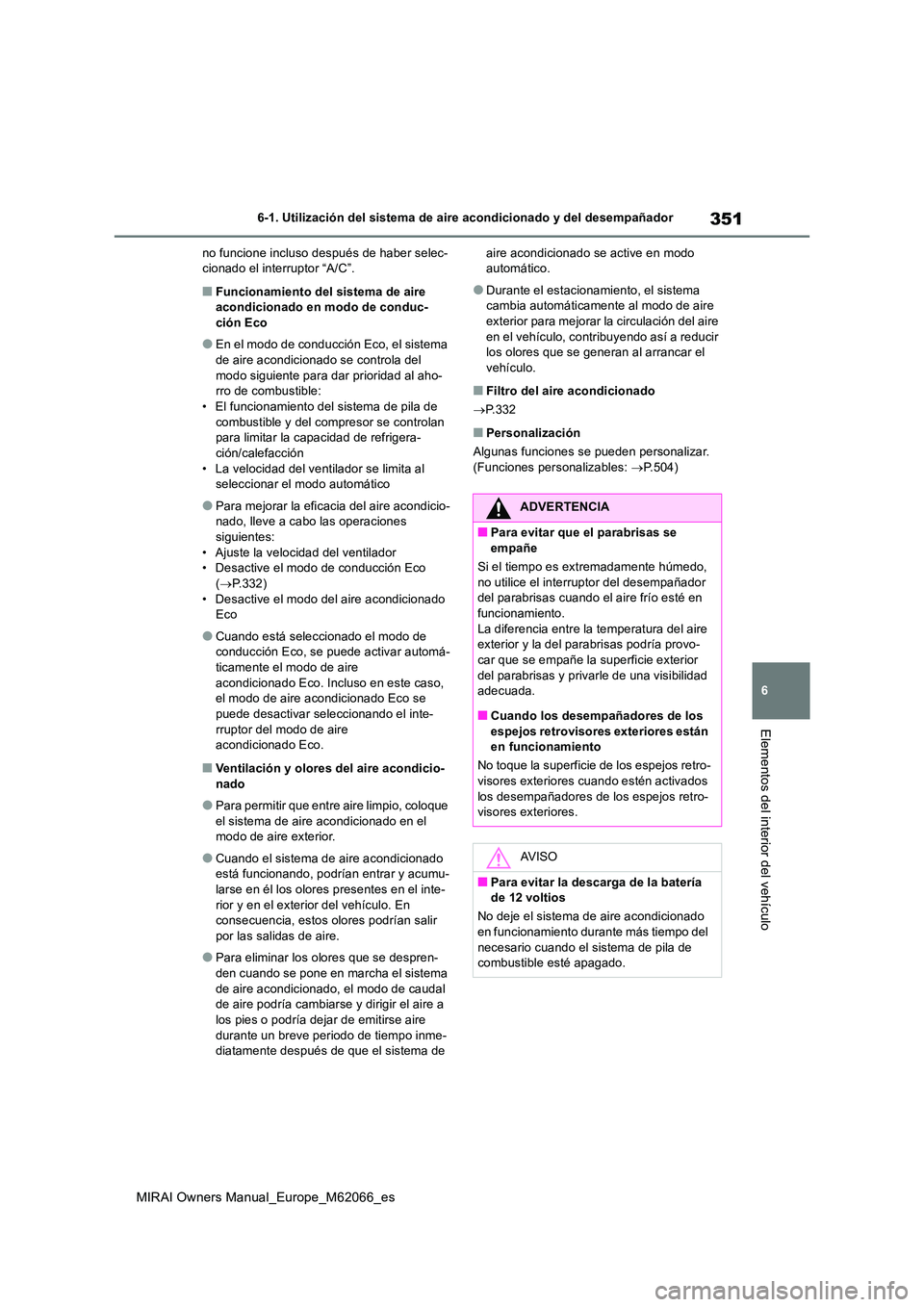 TOYOTA MIRAI 2020 Manual del propietario (in Spanish) 351
6
MIRAI Owners Manual_Europe_M62066_es
6-1. Utilización del sistema de aire acondicionado y del desempañador
Elementos del interior del vehículo
no funcione incluso después de haber selec- cio TOYOTA MIRAI 2020 Manual del propietario (in Spanish) 351
6
MIRAI Owners Manual_Europe_M62066_es
6-1. Utilización del sistema de aire acondicionado y del desempañador
Elementos del interior del vehículo
no funcione incluso después de haber selec- cio