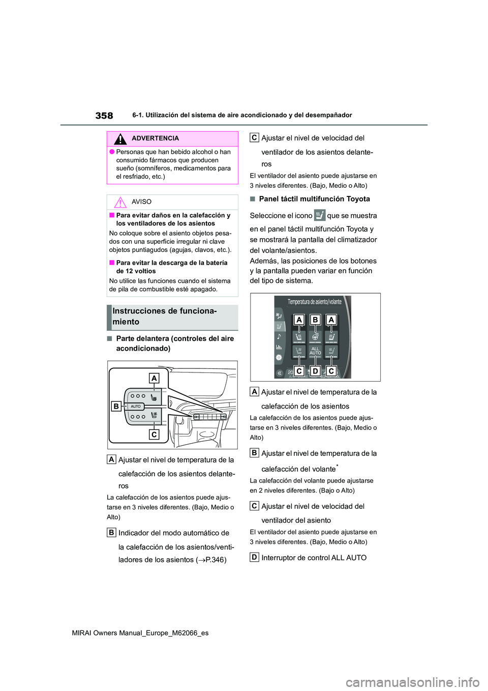 TOYOTA MIRAI 2020 Manual del propietario (in Spanish) 358
MIRAI Owners Manual_Europe_M62066_es
6-1. Utilización del sistema de aire acondicionado y del desempañador
■Parte delantera (controles del aire
acondicionado)
Ajustar el nivel de temperatur TOYOTA MIRAI 2020 Manual del propietario (in Spanish) 358
MIRAI Owners Manual_Europe_M62066_es
6-1. Utilización del sistema de aire acondicionado y del desempañador
■Parte delantera (controles del aire
acondicionado)
Ajustar el nivel de temperatur