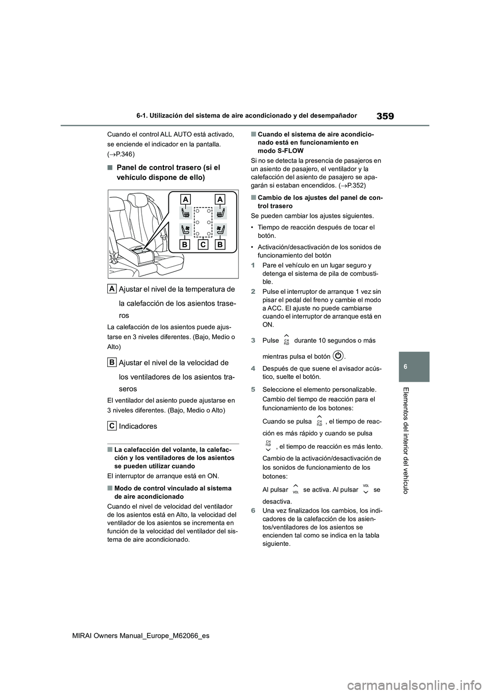 TOYOTA MIRAI 2020 Manual del propietario (in Spanish) 359
6
MIRAI Owners Manual_Europe_M62066_es
6-1. Utilización del sistema de aire acondicionado y del desempañador
Elementos del interior del vehículo
Cuando el control ALL AUTO está activado,
se e TOYOTA MIRAI 2020 Manual del propietario (in Spanish) 359
6
MIRAI Owners Manual_Europe_M62066_es
6-1. Utilización del sistema de aire acondicionado y del desempañador
Elementos del interior del vehículo
Cuando el control ALL AUTO está activado,
se e