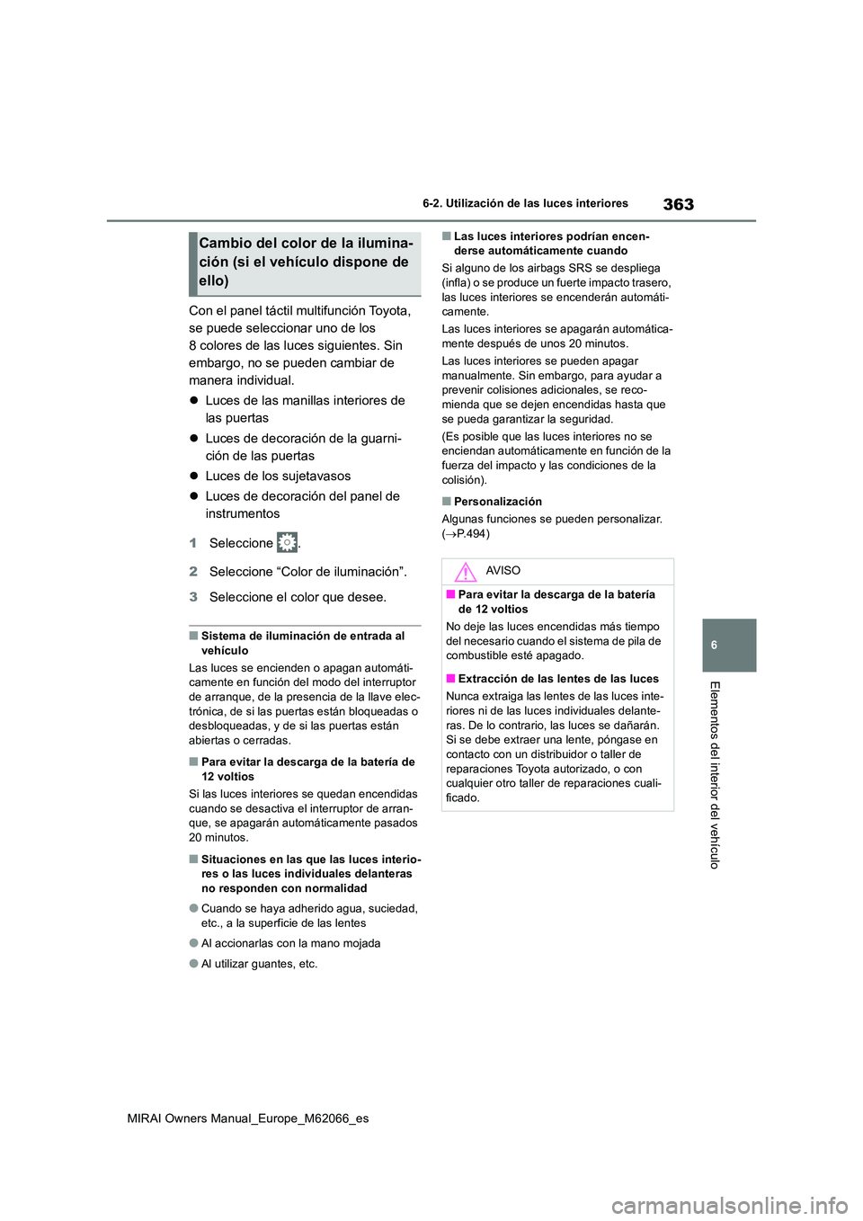TOYOTA MIRAI 2020 Manual del propietario (in Spanish) 363
6
MIRAI Owners Manual_Europe_M62066_es
6-2. Utilización de las luces interiores
Elementos del interior del vehículo
Con el panel táctil multifunción Toyota,
se puede seleccionar uno de los
TOYOTA MIRAI 2020 Manual del propietario (in Spanish) 363
6
MIRAI Owners Manual_Europe_M62066_es
6-2. Utilización de las luces interiores
Elementos del interior del vehículo
Con el panel táctil multifunción Toyota,
se puede seleccionar uno de los