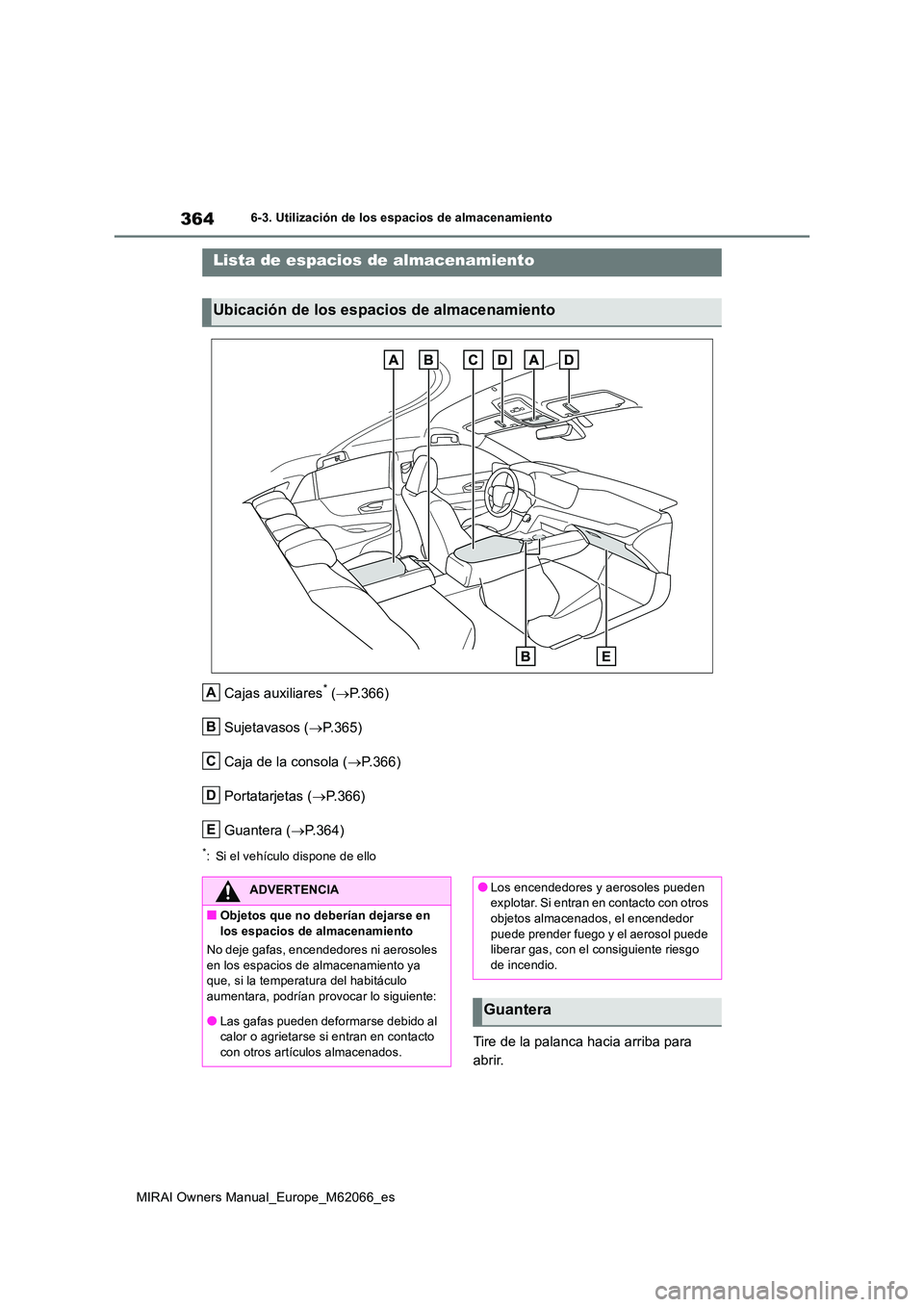 TOYOTA MIRAI 2020 Manual del propietario (in Spanish) 364
MIRAI Owners Manual_Europe_M62066_es
6-3. Utilización de los espacios de almacenamiento
6-3.Utiliz ación de lo s espac io s d e almac enamiento
Cajas auxiliares* (P.366)
Sujetavasos ( P.3 TOYOTA MIRAI 2020 Manual del propietario (in Spanish) 364
MIRAI Owners Manual_Europe_M62066_es
6-3. Utilización de los espacios de almacenamiento
6-3.Utiliz ación de lo s espac io s d e almac enamiento
Cajas auxiliares* (P.366)
Sujetavasos ( P.3
