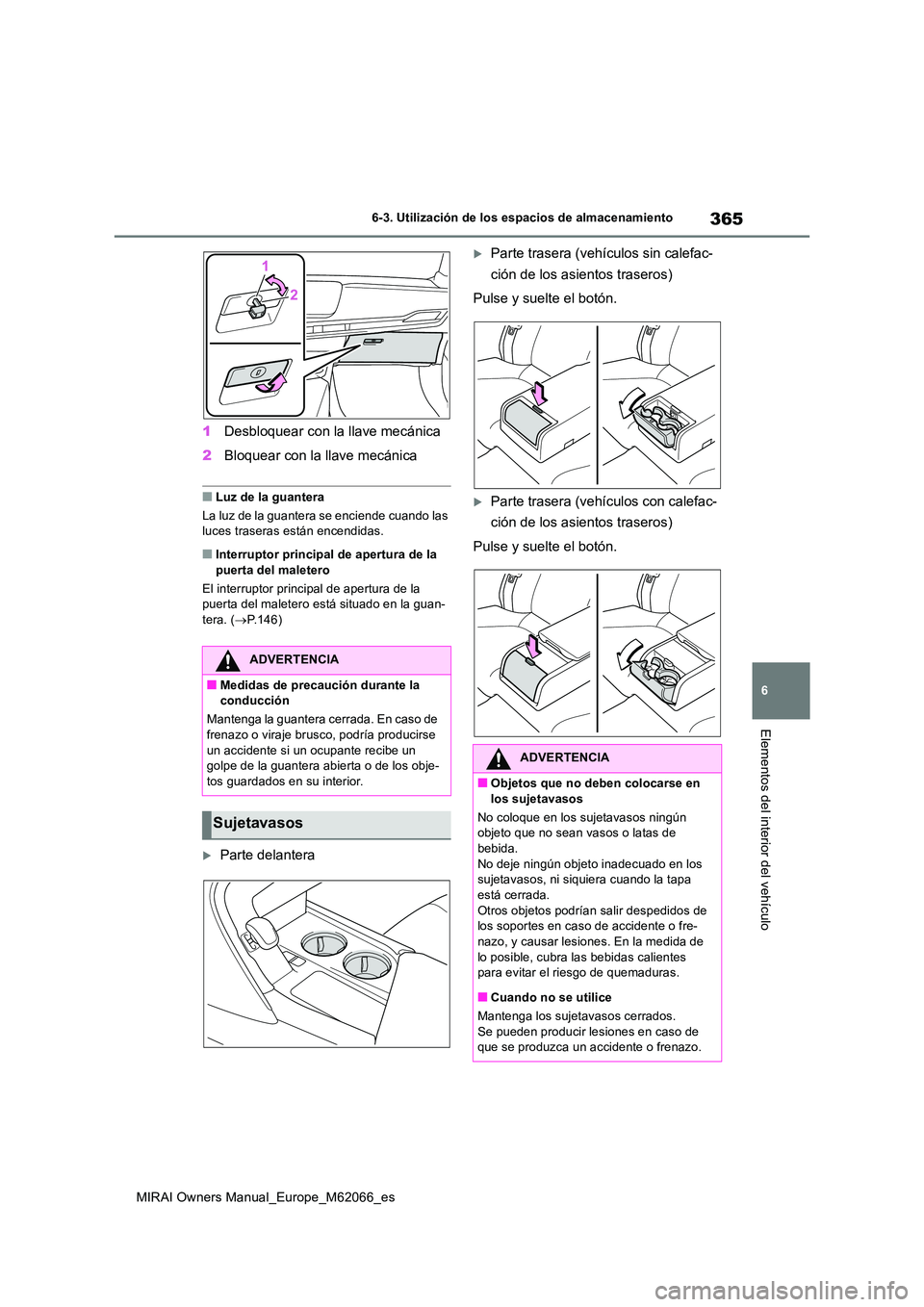 TOYOTA MIRAI 2020 Manual del propietario (in Spanish) 365
6
MIRAI Owners Manual_Europe_M62066_es
6-3. Utilización de los espacios de almacenamiento
Elementos del interior del vehículo
1Desbloquear con la llave mecánica
2 Bloquear con la llave mecáni TOYOTA MIRAI 2020 Manual del propietario (in Spanish) 365
6
MIRAI Owners Manual_Europe_M62066_es
6-3. Utilización de los espacios de almacenamiento
Elementos del interior del vehículo
1Desbloquear con la llave mecánica
2 Bloquear con la llave mecáni