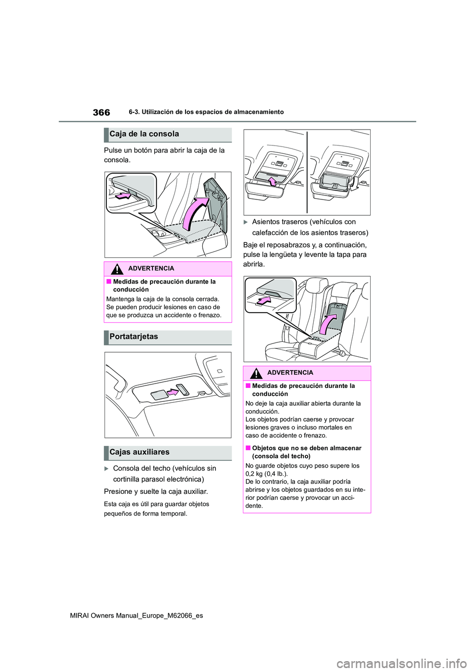 TOYOTA MIRAI 2020 Manual del propietario (in Spanish) 366
MIRAI Owners Manual_Europe_M62066_es
6-3. Utilización de los espacios de almacenamiento
Pulse un botón para abrir la caja de la
consola.
Consola del techo (vehículos sin
cortinilla paras TOYOTA MIRAI 2020 Manual del propietario (in Spanish) 366
MIRAI Owners Manual_Europe_M62066_es
6-3. Utilización de los espacios de almacenamiento
Pulse un botón para abrir la caja de la
consola.
Consola del techo (vehículos sin
cortinilla paras