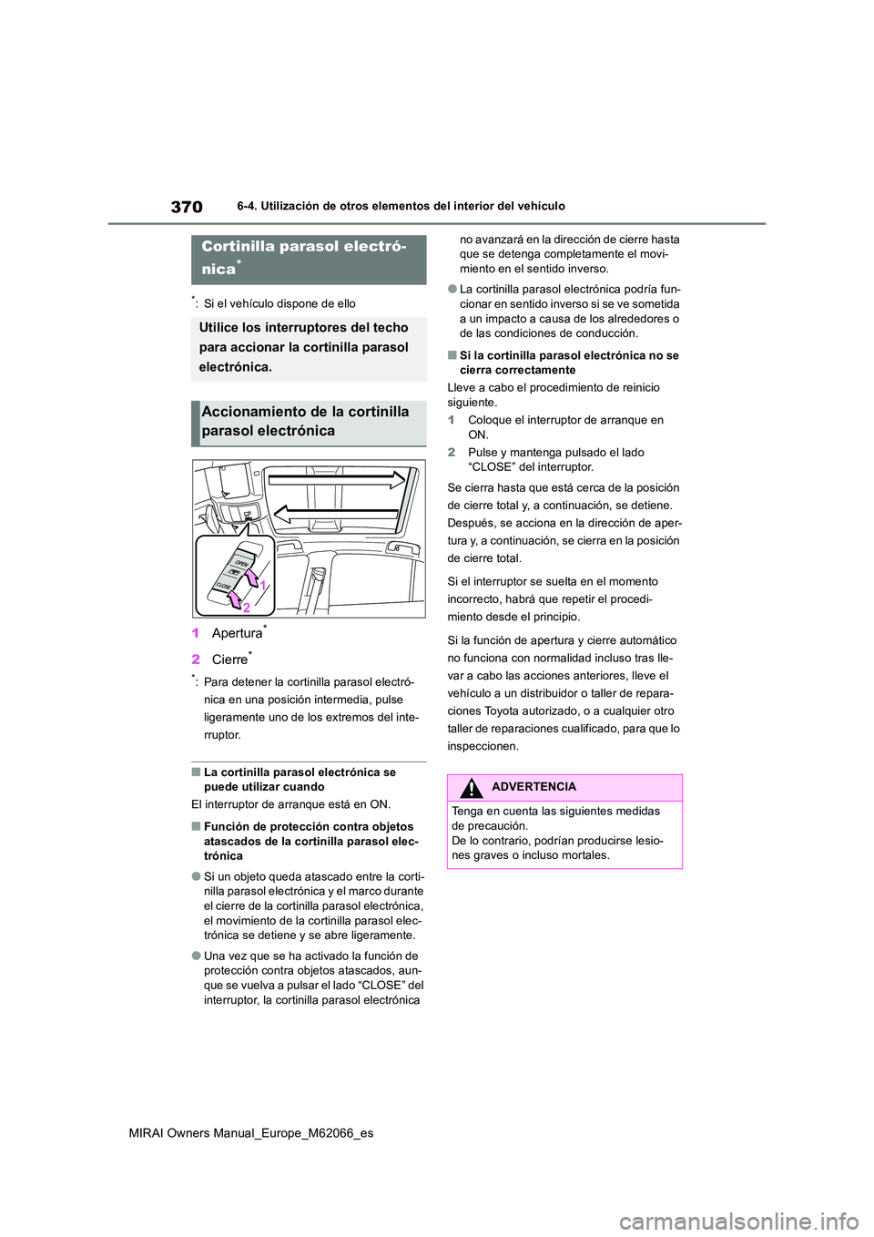 TOYOTA MIRAI 2020 Manual del propietario (in Spanish) 370
MIRAI Owners Manual_Europe_M62066_es
6-4. Utilización de otros elementos del interior del vehículo
*: Si el vehículo dispone de ello
1Apertura*
2Cierre*
*: Para detener la cortinilla parasol el TOYOTA MIRAI 2020 Manual del propietario (in Spanish) 370
MIRAI Owners Manual_Europe_M62066_es
6-4. Utilización de otros elementos del interior del vehículo
*: Si el vehículo dispone de ello
1Apertura*
2Cierre*
*: Para detener la cortinilla parasol el