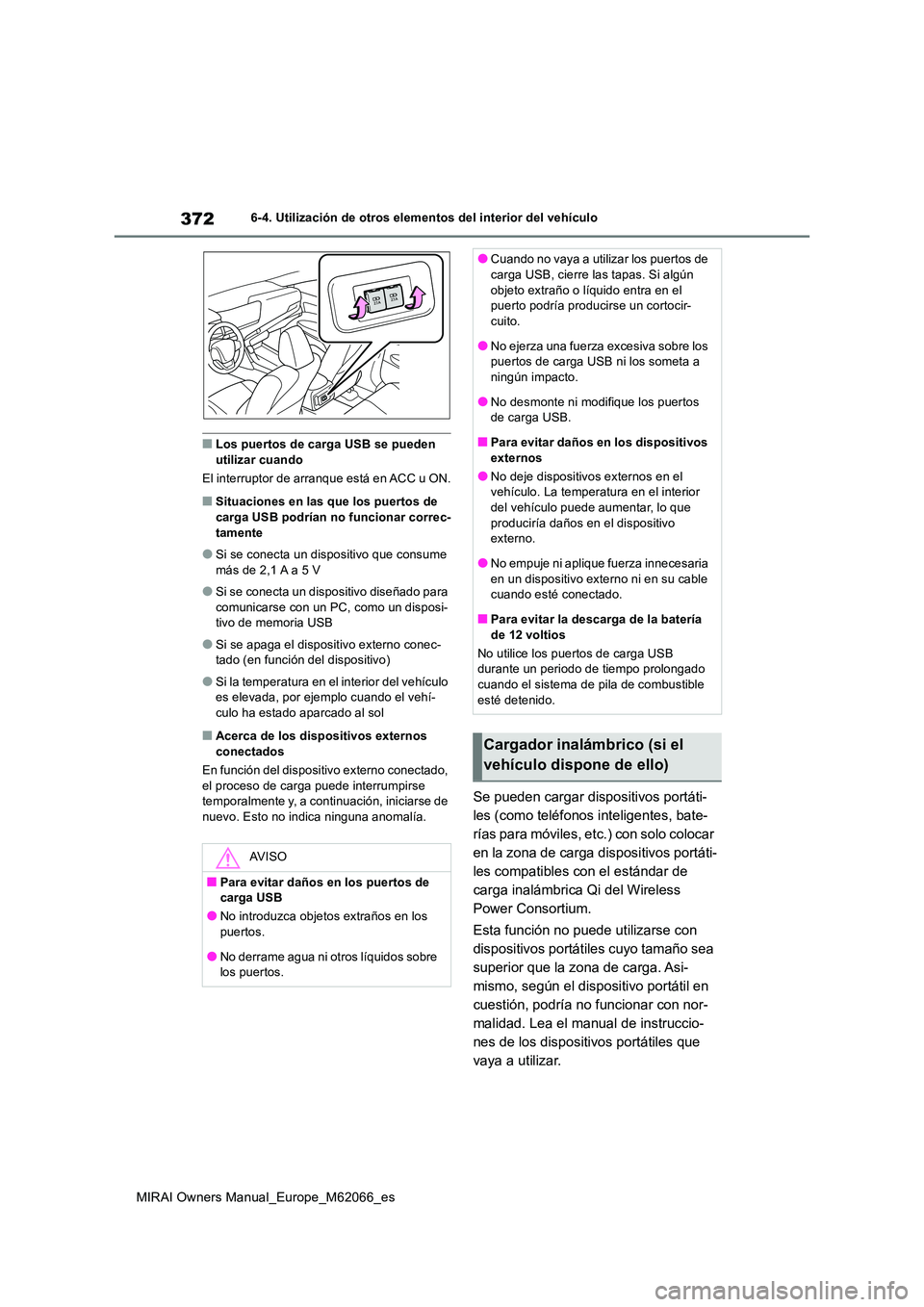 TOYOTA MIRAI 2020 Manual del propietario (in Spanish) 372
MIRAI Owners Manual_Europe_M62066_es
6-4. Utilización de otros elementos del interior del vehículo
■Los puertos de carga USB se pueden utilizar cuando
El interruptor de arranque está en ACC TOYOTA MIRAI 2020 Manual del propietario (in Spanish) 372
MIRAI Owners Manual_Europe_M62066_es
6-4. Utilización de otros elementos del interior del vehículo
■Los puertos de carga USB se pueden utilizar cuando
El interruptor de arranque está en ACC