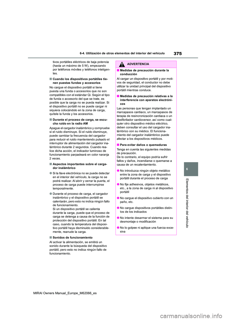 TOYOTA MIRAI 2020 Manual del propietario (in Spanish) 375
6
MIRAI Owners Manual_Europe_M62066_es
6-4. Utilización de otros elementos del interior del vehículo
Elementos del interior del vehículo
tivos portátiles eléctricos de baja potencia (hasta u TOYOTA MIRAI 2020 Manual del propietario (in Spanish) 375
6
MIRAI Owners Manual_Europe_M62066_es
6-4. Utilización de otros elementos del interior del vehículo
Elementos del interior del vehículo
tivos portátiles eléctricos de baja potencia (hasta u