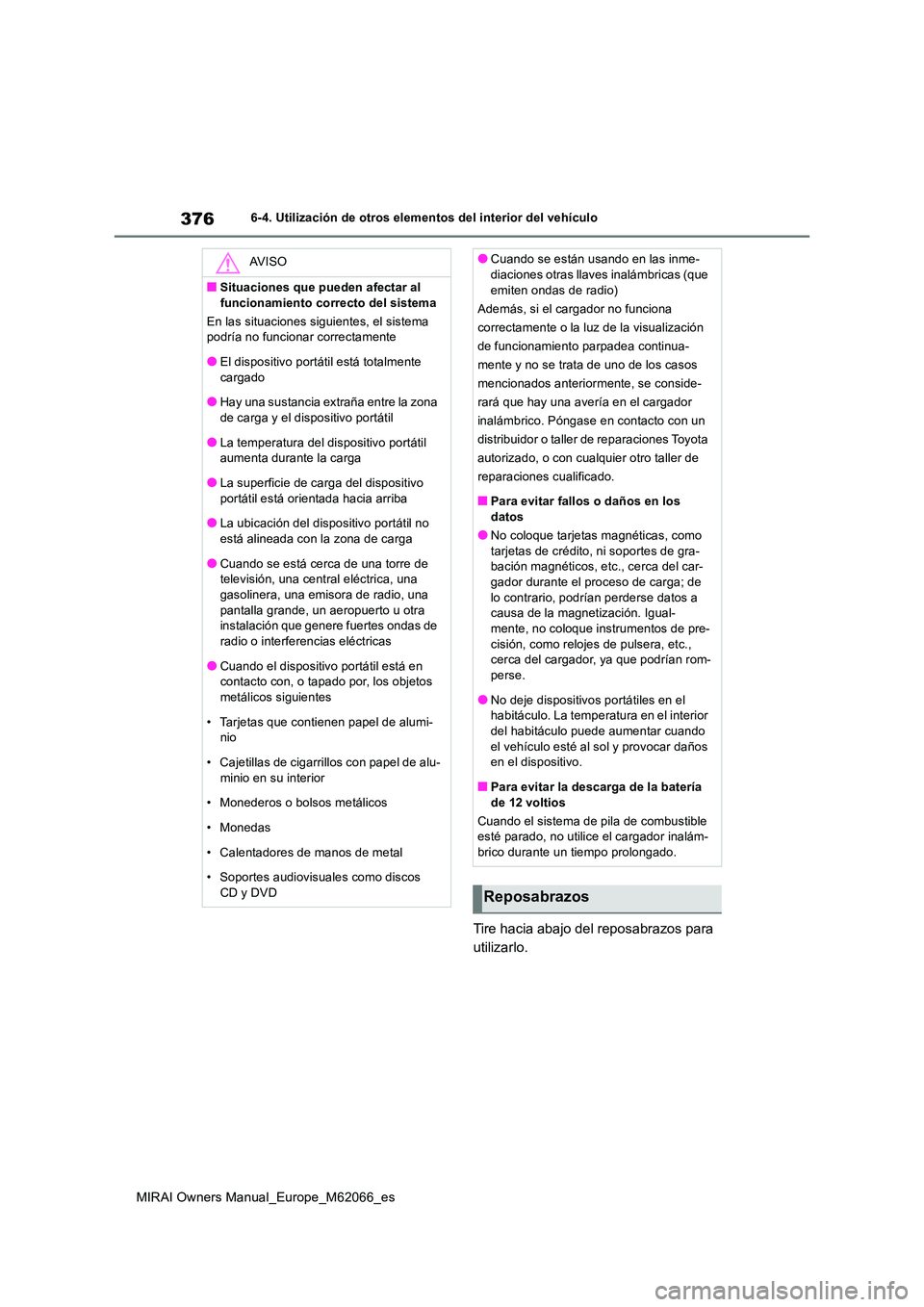 TOYOTA MIRAI 2020 Manual del propietario (in Spanish) 376
MIRAI Owners Manual_Europe_M62066_es
6-4. Utilización de otros elementos del interior del vehículo
Tire hacia abajo del reposabrazos para
utilizarlo.
AV I S O
■Situaciones que pueden afectar TOYOTA MIRAI 2020 Manual del propietario (in Spanish) 376
MIRAI Owners Manual_Europe_M62066_es
6-4. Utilización de otros elementos del interior del vehículo
Tire hacia abajo del reposabrazos para
utilizarlo.
AV I S O
■Situaciones que pueden afectar