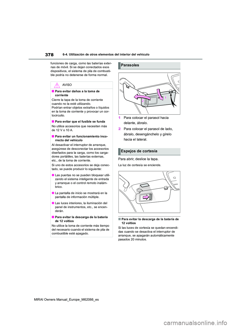 TOYOTA MIRAI 2020 Manual del propietario (in Spanish) 378
MIRAI Owners Manual_Europe_M62066_es
6-4. Utilización de otros elementos del interior del vehículo
funciones de carga, como las baterías exter- nas de móvil. Si se dejan conectados esos dispo TOYOTA MIRAI 2020 Manual del propietario (in Spanish) 378
MIRAI Owners Manual_Europe_M62066_es
6-4. Utilización de otros elementos del interior del vehículo
funciones de carga, como las baterías exter- nas de móvil. Si se dejan conectados esos dispo
