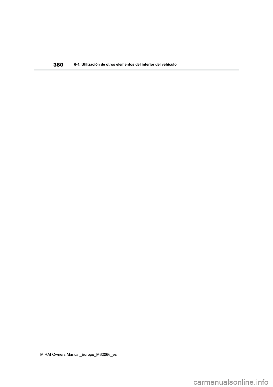TOYOTA MIRAI 2020 Manual del propietario (in Spanish) 380
MIRAI Owners Manual_Europe_M62066_es
6-4. Utilización de otros elementos del interior del vehículo TOYOTA MIRAI 2020 Manual del propietario (in Spanish) 380
MIRAI Owners Manual_Europe_M62066_es
6-4. Utilización de otros elementos del interior del vehículo