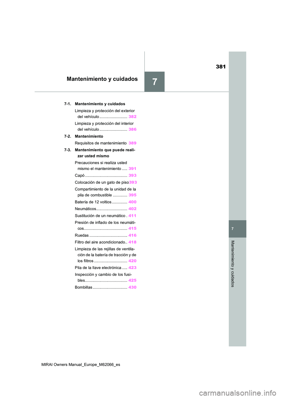 TOYOTA MIRAI 2020 Manual del propietario (in Spanish) 7
381
MIRAI Owners Manual_Europe_M62066_es
7
Mantenimiento y cuidados
Mantenimiento y cuidados
7-1. Mantenimiento y cuidados
Limpieza y protección del exterior
del vehículo ...................... TOYOTA MIRAI 2020 Manual del propietario (in Spanish) 7
381
MIRAI Owners Manual_Europe_M62066_es
7
Mantenimiento y cuidados
Mantenimiento y cuidados
7-1. Mantenimiento y cuidados
Limpieza y protección del exterior
del vehículo ......................