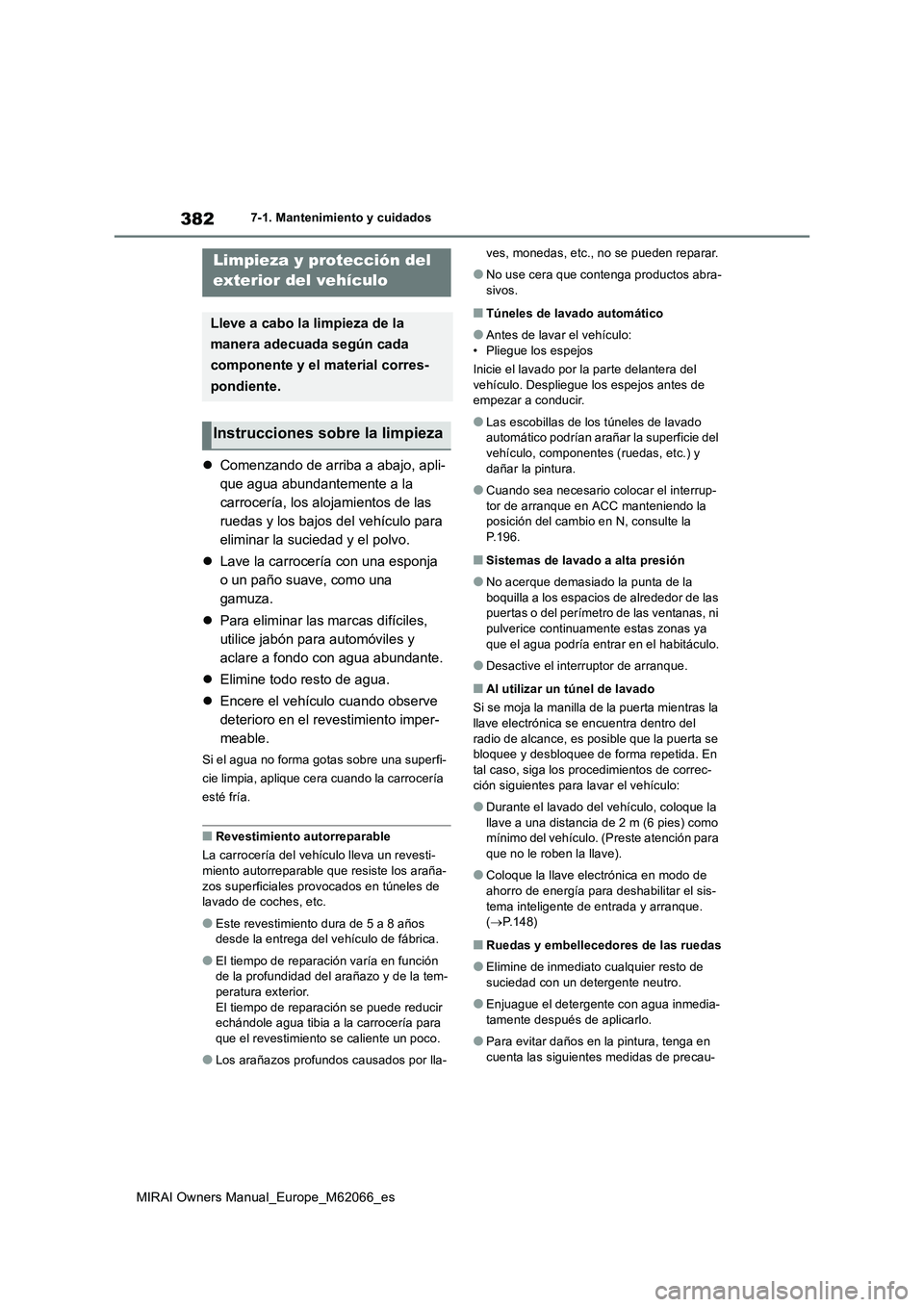 TOYOTA MIRAI 2020 Manual del propietario (in Spanish) 382
MIRAI Owners Manual_Europe_M62066_es
7-1. Mantenimiento y cuidados
7-1.Mantenimien to y cuidad os
Comenzando de arriba a abajo, apli-
que agua abundantemente a la
carrocería, los alojamientos TOYOTA MIRAI 2020 Manual del propietario (in Spanish) 382
MIRAI Owners Manual_Europe_M62066_es
7-1. Mantenimiento y cuidados
7-1.Mantenimien to y cuidad os
Comenzando de arriba a abajo, apli-
que agua abundantemente a la
carrocería, los alojamientos