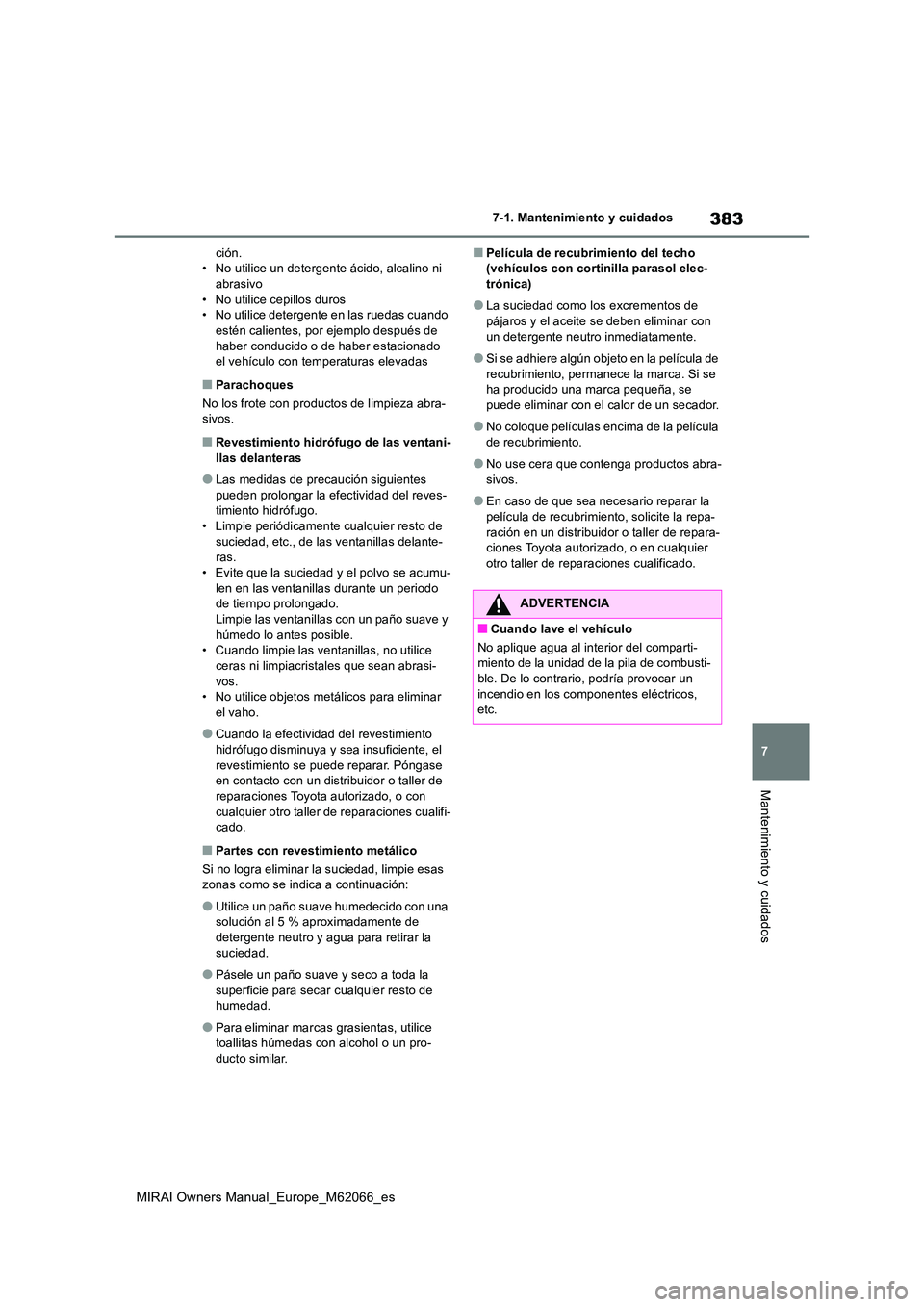 TOYOTA MIRAI 2020 Manual del propietario (in Spanish) 383
7
MIRAI Owners Manual_Europe_M62066_es
7-1. Mantenimiento y cuidados
Mantenimiento y cuidados
ción. • No utilice un detergente ácido, alcalino ni abrasivo
• No utilice cepillos duros • No TOYOTA MIRAI 2020 Manual del propietario (in Spanish) 383
7
MIRAI Owners Manual_Europe_M62066_es
7-1. Mantenimiento y cuidados
Mantenimiento y cuidados
ción. • No utilice un detergente ácido, alcalino ni abrasivo
• No utilice cepillos duros • No
