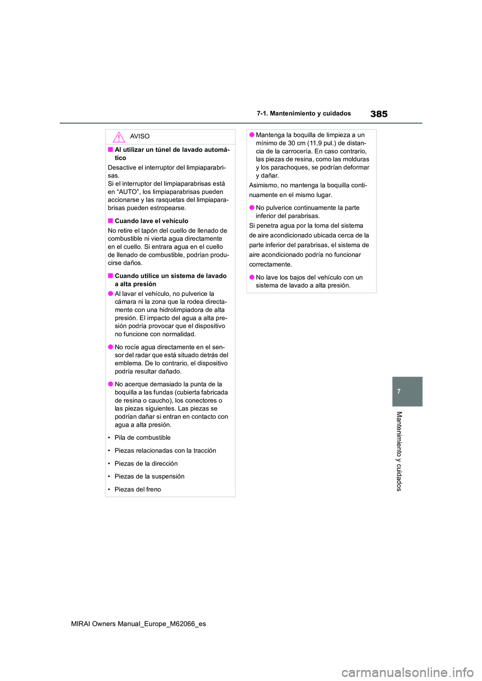 TOYOTA MIRAI 2020 Manual del propietario (in Spanish) 385
7
MIRAI Owners Manual_Europe_M62066_es
7-1. Mantenimiento y cuidados
Mantenimiento y cuidados
AV I S O
■Al utilizar un túnel de lavado automá-
tico
Desactive el interruptor del limpiaparabri TOYOTA MIRAI 2020 Manual del propietario (in Spanish) 385
7
MIRAI Owners Manual_Europe_M62066_es
7-1. Mantenimiento y cuidados
Mantenimiento y cuidados
AV I S O
■Al utilizar un túnel de lavado automá-
tico
Desactive el interruptor del limpiaparabri