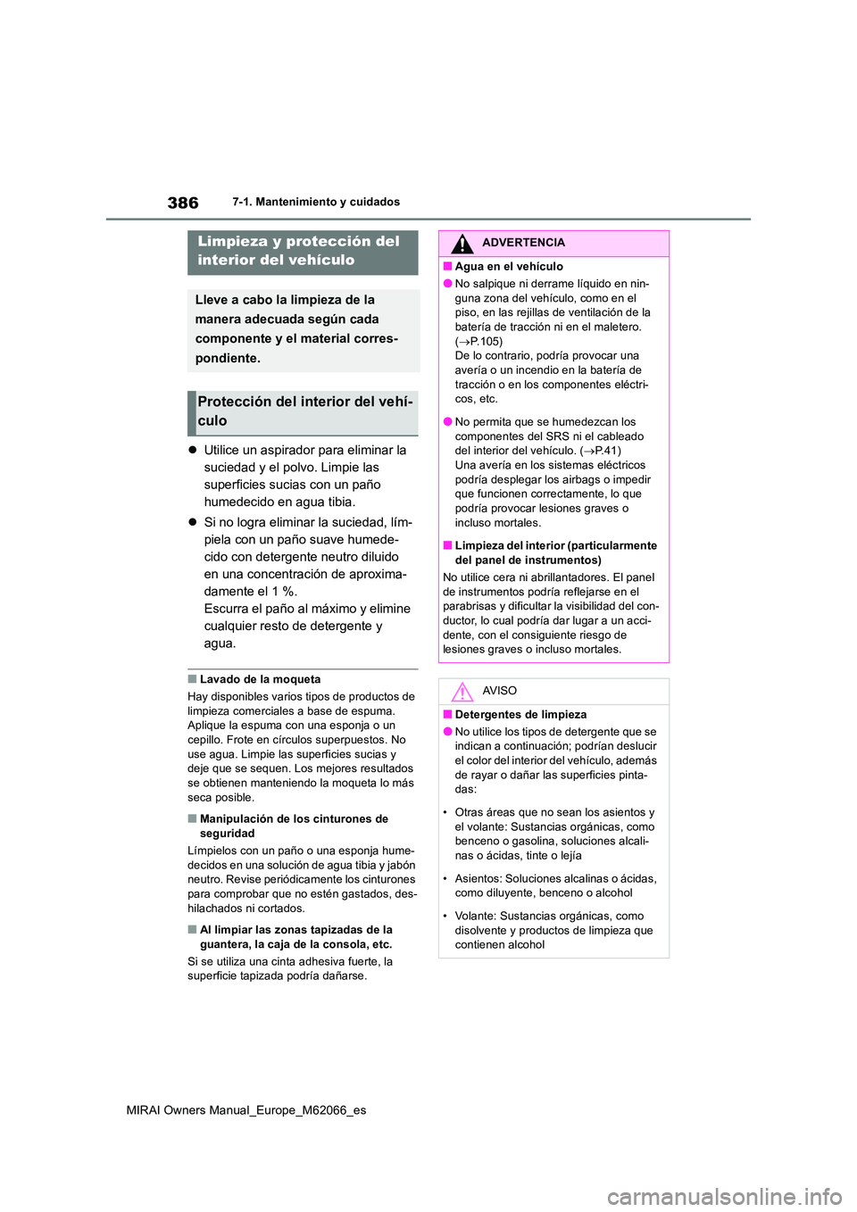 TOYOTA MIRAI 2020 Manual del propietario (in Spanish) 386
MIRAI Owners Manual_Europe_M62066_es
7-1. Mantenimiento y cuidados
Utilice un aspirador para eliminar la
suciedad y el polvo. Limpie las
superficies sucias con un paño
humedecido en agua t TOYOTA MIRAI 2020 Manual del propietario (in Spanish) 386
MIRAI Owners Manual_Europe_M62066_es
7-1. Mantenimiento y cuidados
Utilice un aspirador para eliminar la
suciedad y el polvo. Limpie las
superficies sucias con un paño
humedecido en agua t