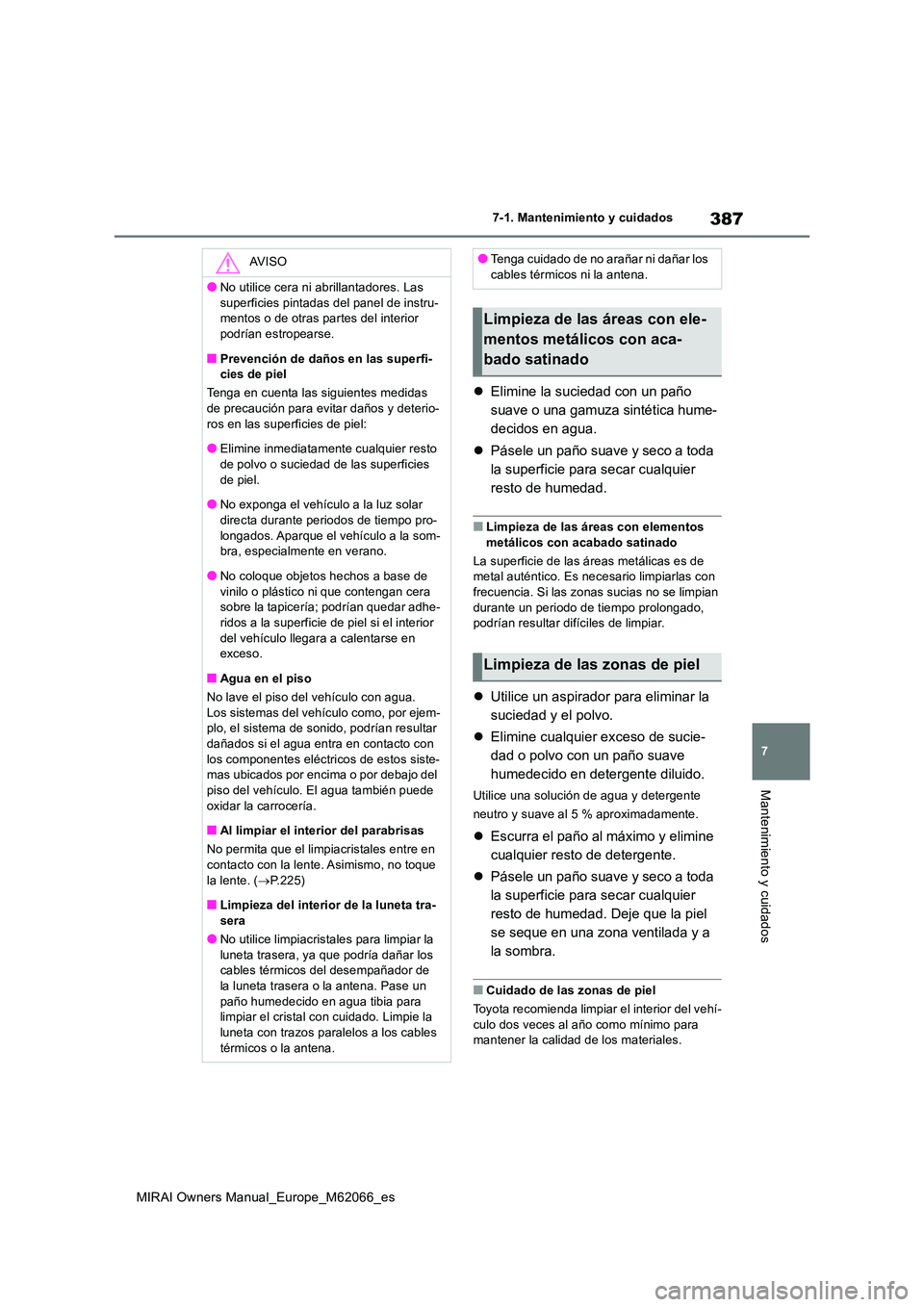 TOYOTA MIRAI 2020 Manual del propietario (in Spanish) 387
7
MIRAI Owners Manual_Europe_M62066_es
7-1. Mantenimiento y cuidados
Mantenimiento y cuidados
Elimine la suciedad con un paño
suave o una gamuza sintética hume-
decidos en agua.
Pásel TOYOTA MIRAI 2020 Manual del propietario (in Spanish) 387
7
MIRAI Owners Manual_Europe_M62066_es
7-1. Mantenimiento y cuidados
Mantenimiento y cuidados
Elimine la suciedad con un paño
suave o una gamuza sintética hume-
decidos en agua.
Pásel