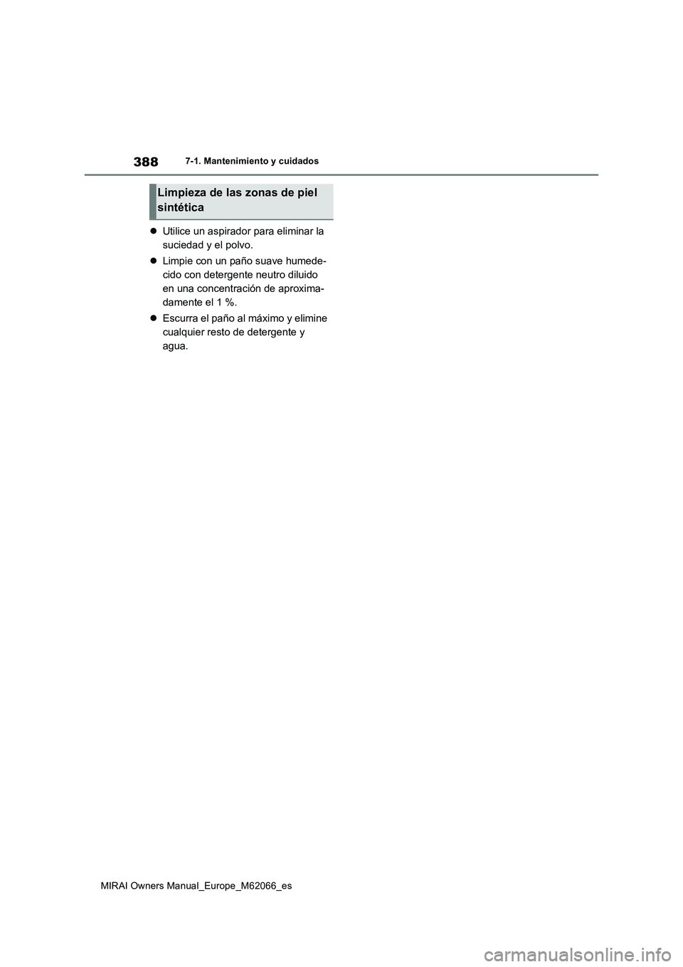 TOYOTA MIRAI 2020 Manual del propietario (in Spanish) 388
MIRAI Owners Manual_Europe_M62066_es
7-1. Mantenimiento y cuidados
Utilice un aspirador para eliminar la
suciedad y el polvo.
Limpie con un paño suave humede-
cido con detergente neutro di TOYOTA MIRAI 2020 Manual del propietario (in Spanish) 388
MIRAI Owners Manual_Europe_M62066_es
7-1. Mantenimiento y cuidados
Utilice un aspirador para eliminar la
suciedad y el polvo.
Limpie con un paño suave humede-
cido con detergente neutro di